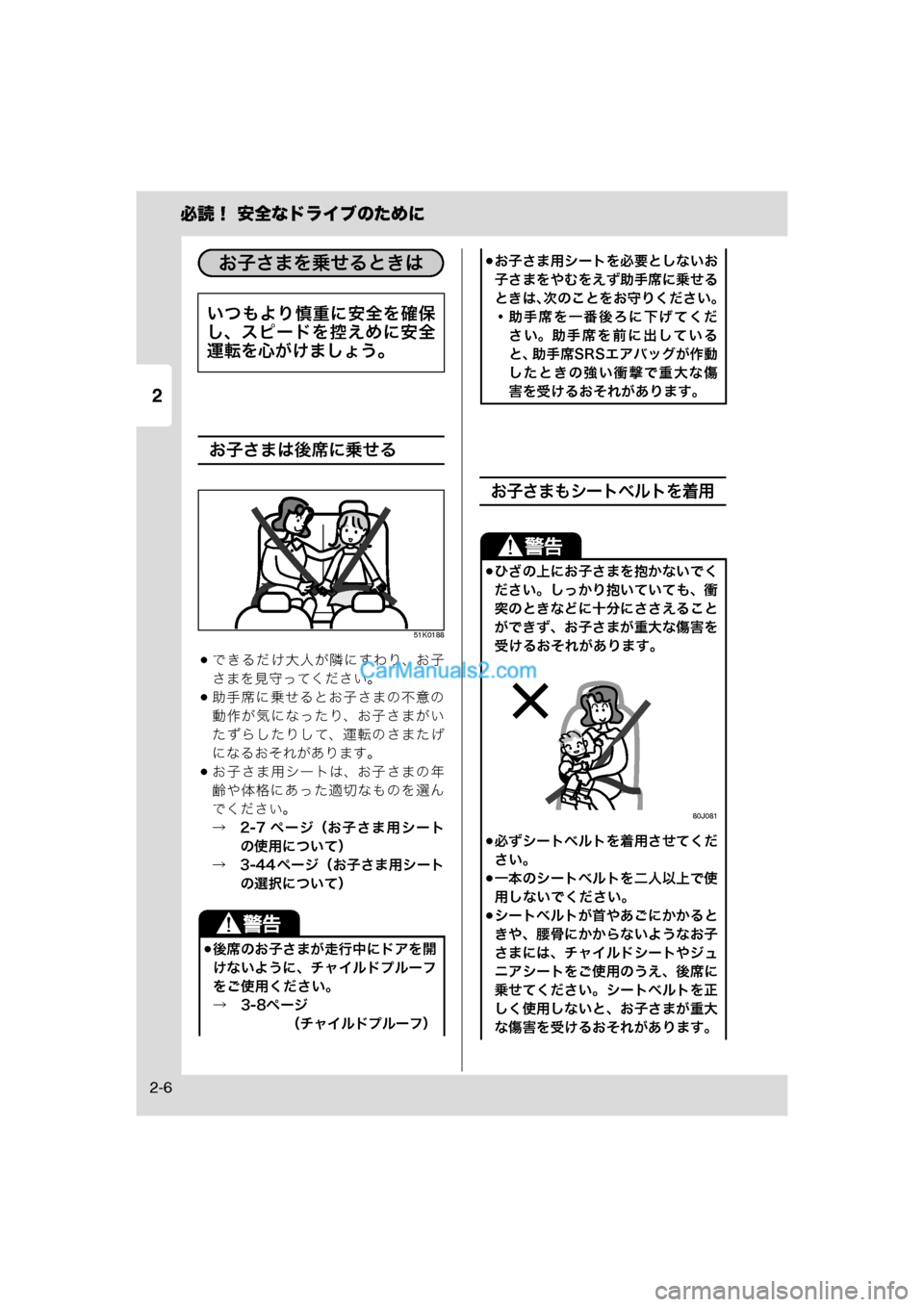 MAZDA MODEL CARROL 2013  取扱説明書 (キャロル) (in Japanese) 2
必読！ 安全なドライブのために
2-6
お子さまは後席に乗せる
51K0188
できるだけ大人が隣にすわり、お子
さまを見守ってください。
助手席に乗