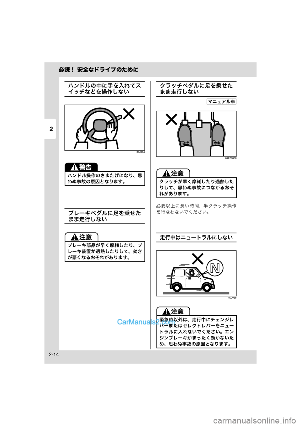 MAZDA MODEL CARROL 2013  取扱説明書 (キャロル) (in Japanese) 2
必読！ 安全なドライブのために
2-14
ハンドルの中に手を入れてス
イッチなどを操作しない
80J034
ブレーキペダルに足を乗せた
まま走行しない
クラ