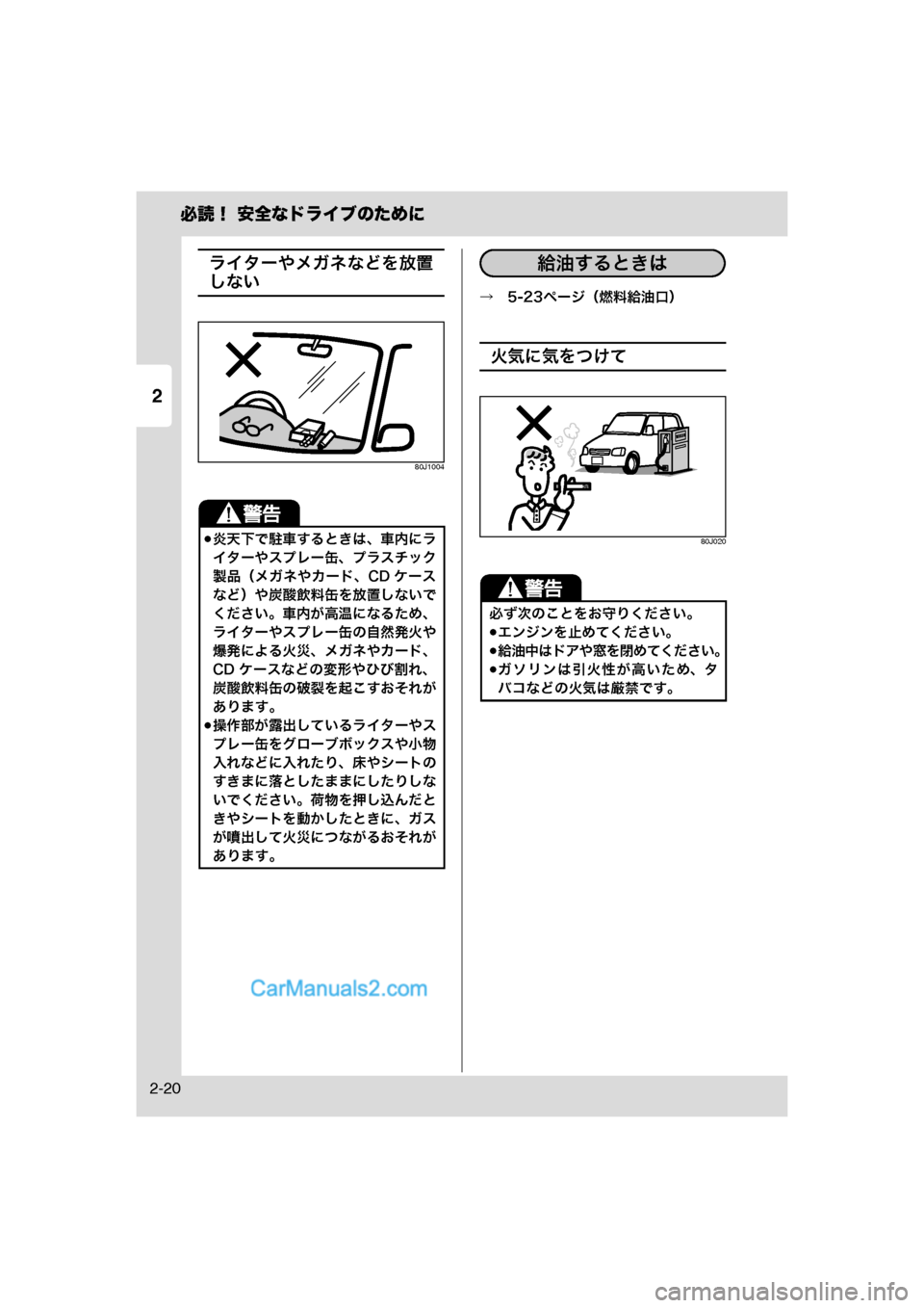 MAZDA MODEL CARROL 2013  取扱説明書 (キャロル) (in Japanese) 2
必読！ 安全なドライブのために
2-20
ライターやメガネなどを放置
しない
80J1004
→　5-23ページ（燃料給油口）
火気に気をつけて
80J020炎天下で駐