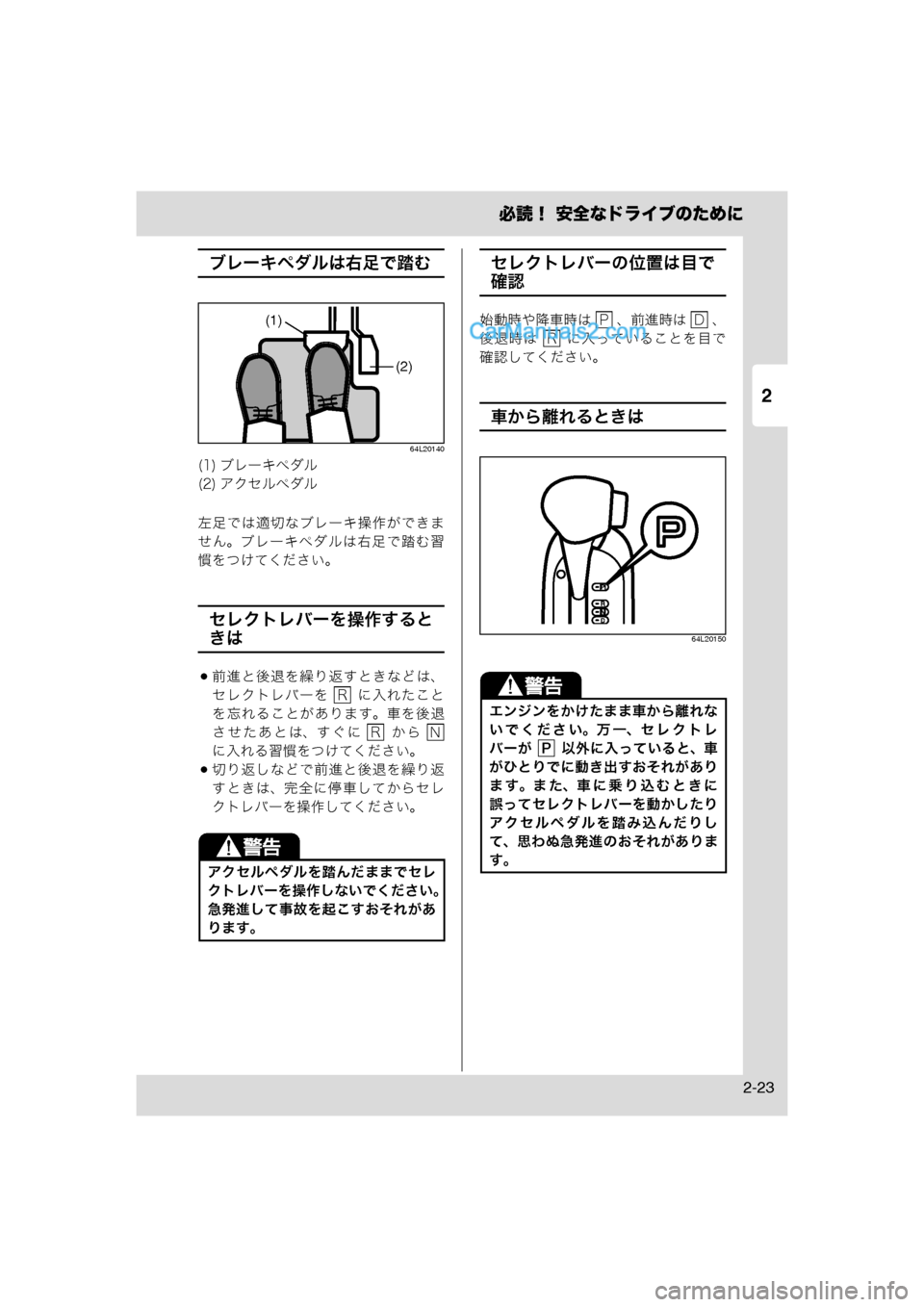 MAZDA MODEL CARROL 2013  取扱説明書 (キャロル) (in Japanese) 2
必読！ 安全なドライブのために
2-23
ブレーキペダルは右足で踏む
64L20140
左足では適切なブレーキ操作ができま
せん。ブレーキペダルは右足で踏む