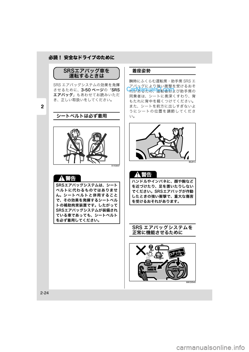 MAZDA MODEL CARROL 2013  取扱説明書 (キャロル) (in Japanese) 2
必読！ 安全なドライブのために
2-24
SRS エアバッグシステムの効果を発揮
させるために、3-50 ペ ー ジの「SRS
エアバッグ 」もあわせてお読みいただ