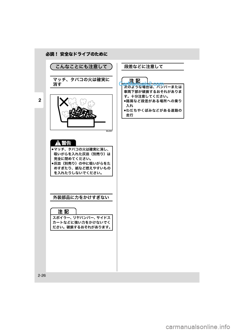 MAZDA MODEL CARROL 2013  取扱説明書 (キャロル) (in Japanese) 2
必読！ 安全なドライブのために
2-26
マッチ、タバコの火は確実に
消す
80J067
外装部品に力をかけすぎない
段差などに注意して
マッチ、タバコの