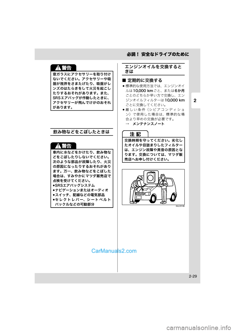 MAZDA MODEL CARROL 2013  取扱説明書 (キャロル) (in Japanese) 2
必読！ 安全なドライブのために
2-29
飲み物などをこぼしたときは
エンジンオイルを交換すると
きは
■ 定期的に交換する
標準的な使用方法では