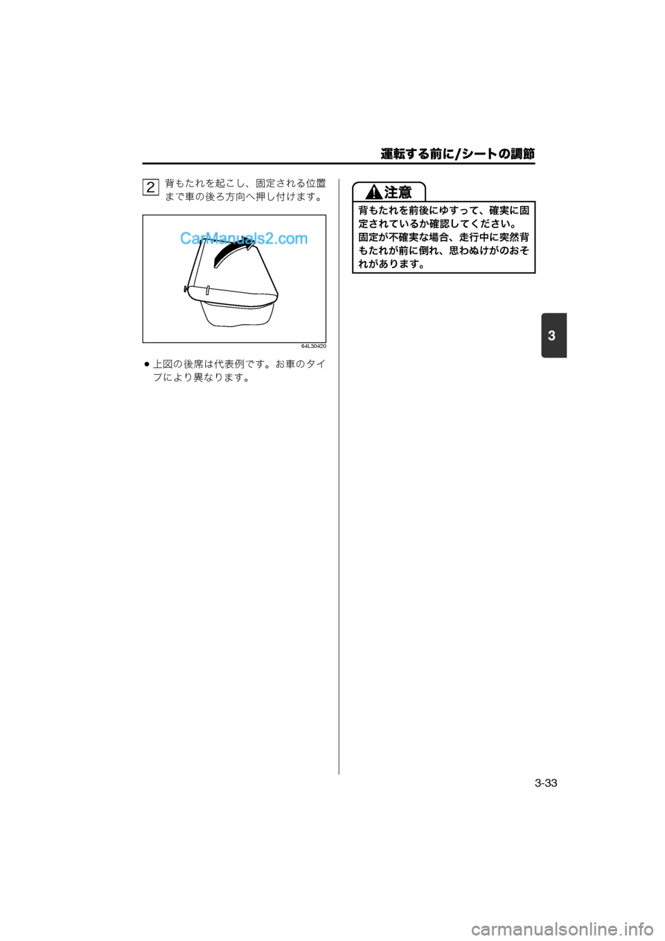 MAZDA MODEL CARROL 2013  取扱説明書 (キャロル) (in Japanese) 運転する前に/シートの調節
3-33
3
背もたれを起こし、固定される位置
まで車の後ろ方向へ押し付けます。
64L30420
上図の後席は代表例です。お車の