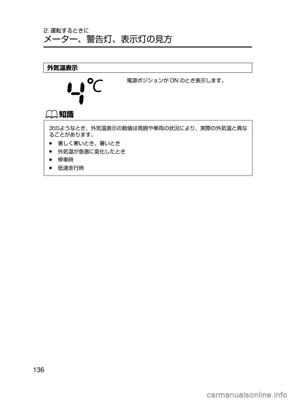 MAZDA MODEL DEMIO 2014  デミオ｜取扱説明書 (in Japanese) 136
2. 運転するときに
メーター､ 警告灯､ 表示灯の見方
外気温表示
電源ポジションが ON のとき表示します。
ŒÝ
次のようなとき､ 外気温表示の