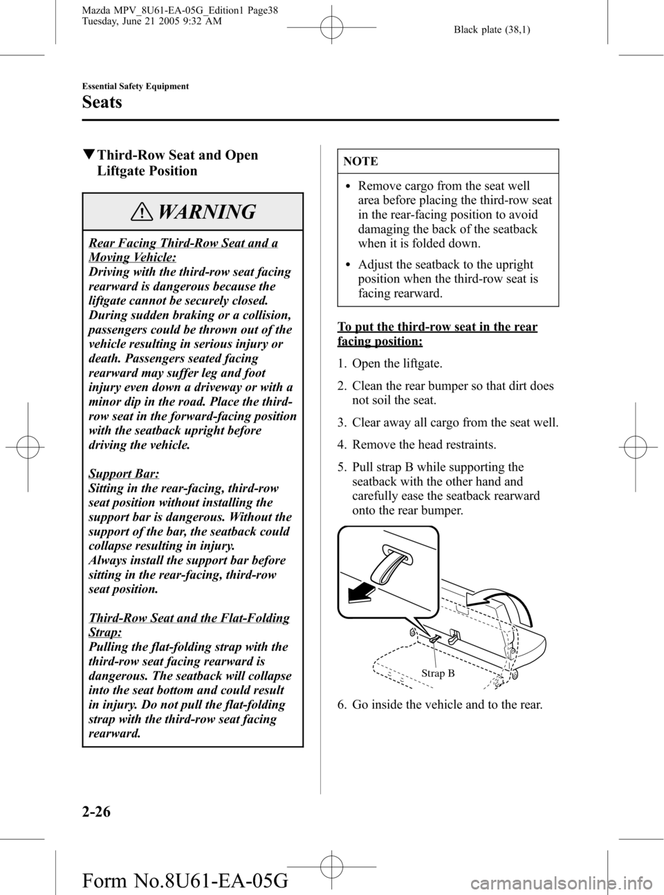 MAZDA MODEL MPV 2006  Owners Manual (in English) Black plate (38,1)
qThird-Row Seat and Open
Liftgate Position
WARNING
Rear Facing Third-Row Seat and a
Moving Vehicle:
Driving with the third-row seat facing
rearward is dangerous because the
liftgate