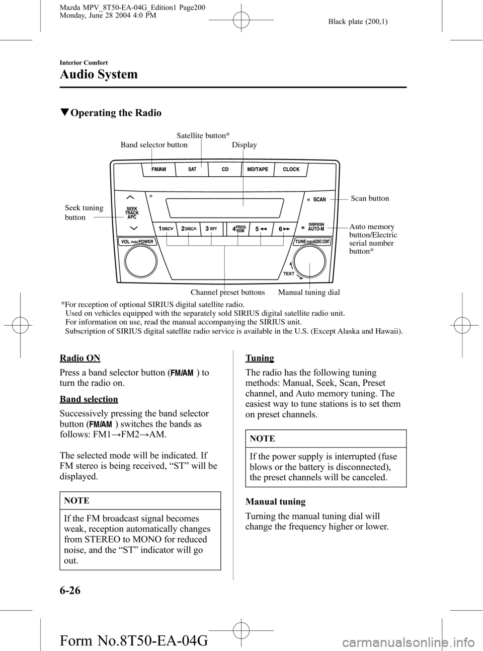 MAZDA MODEL MPV 2005 Owners Manual (in English) Black plate (200,1)
qOperating the Radio
Band selector button Display
Channel preset buttons Manual tuning dialScan buttonSatellite button*
*For reception of optional SIRIUS digital satellite radio.
U MAZDA MODEL MPV 2005 Owners Manual (in English) Black plate (200,1)
qOperating the Radio
Band selector button Display
Channel preset buttons Manual tuning dialScan buttonSatellite button*
*For reception of optional SIRIUS digital satellite radio.
U
