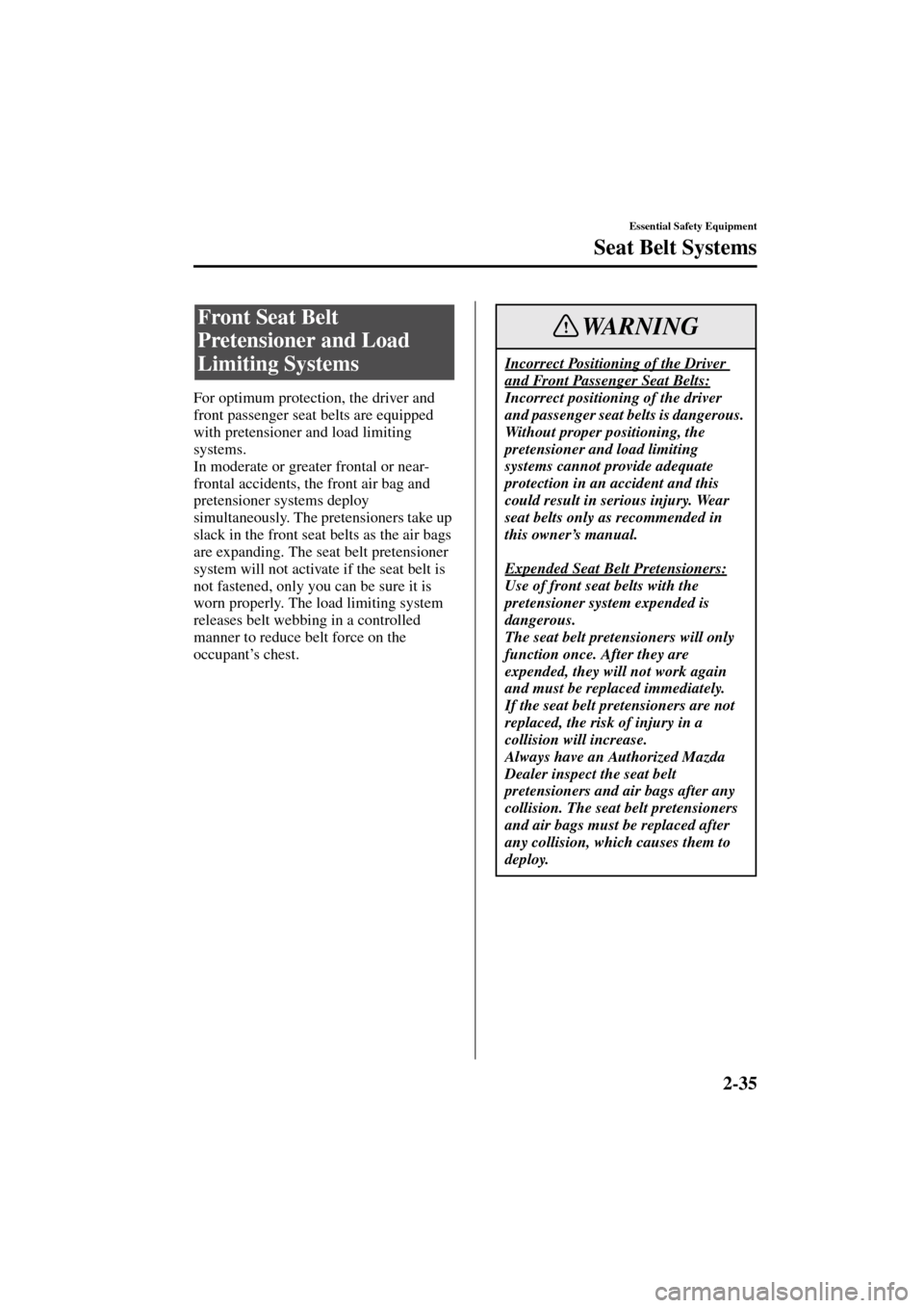 MAZDA MODEL MPV 2004 Owners Manual (in English) 2-35
Essential Safety Equipment
Seat Belt Systems
Form No. 8S06-EA-03H
For optimum protection, the driver and
front passenger seat belts are equipped
with pretensioner and load limiting
systems.
In MAZDA MODEL MPV 2004 Owners Manual (in English) 2-35
Essential Safety Equipment
Seat Belt Systems
Form No. 8S06-EA-03H
For optimum protection, the driver and
front passenger seat belts are equipped
with pretensioner and load limiting
systems.
In