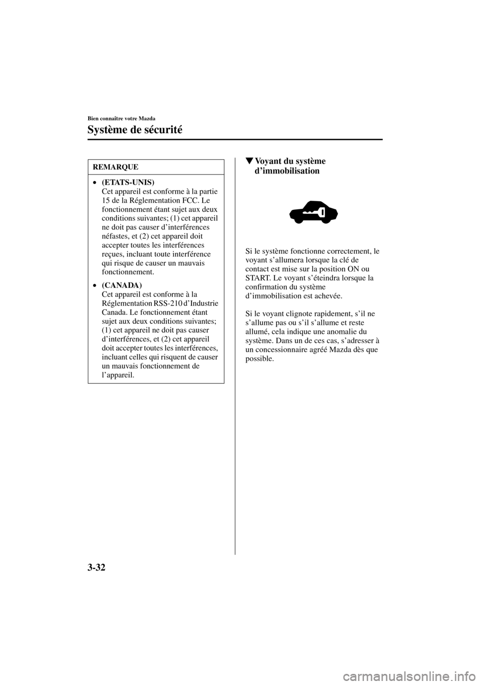 MAZDA MODEL MPV 2004 Manuel du propriétaire (in French) 3-32
Bien connaître votre Mazda
Système de sécurité
Form No. 8S07-EC-03H-F
Voyant du système
d’immobilisation
Si le système fonctionne correctement, le
voyant s’allumera lorsque la clé d MAZDA MODEL MPV 2004 Manuel du propriétaire (in French) 3-32
Bien connaître votre Mazda
Système de sécurité
Form No. 8S07-EC-03H-F
Voyant du système
d’immobilisation
Si le système fonctionne correctement, le
voyant s’allumera lorsque la clé d