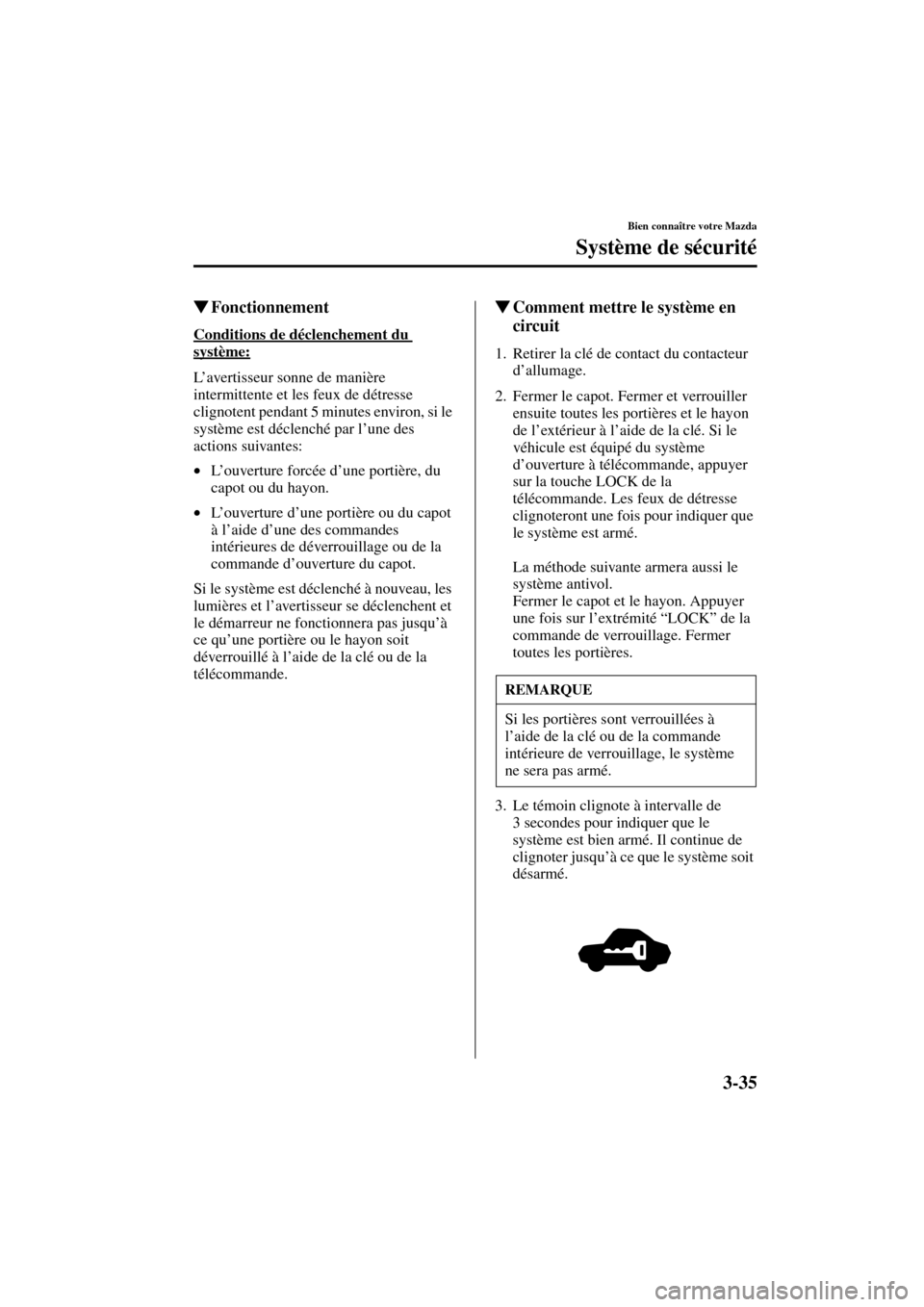MAZDA MODEL MPV 2004 Manuel du propriétaire (in French) 3-35
Bien connaître votre Mazda
Système de sécurité
Form No. 8S07-EC-03H-F
Fonctionnement
Conditions de déclenchement du
système:
L’avertisseur sonne de manière
intermittente et les feux d MAZDA MODEL MPV 2004 Manuel du propriétaire (in French) 3-35
Bien connaître votre Mazda
Système de sécurité
Form No. 8S07-EC-03H-F
Fonctionnement
Conditions de déclenchement du
système:
L’avertisseur sonne de manière
intermittente et les feux d