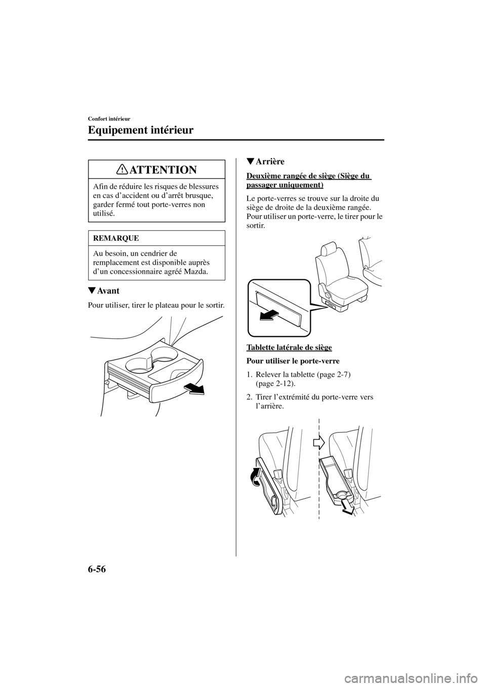 MAZDA MODEL MPV 2004  Manuel du propriétaire (in French) 6-56
Confort intérieur
Equipement intérieur
Form No. 8S07-EC-03H-F
Av a n t
Pour utiliser, tirer le plateau pour le sortir.
Arrière
Deuxième rangée de siège (Siège du 
passager uniquement)
Le