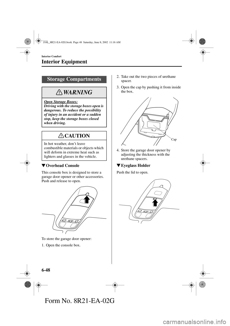 MAZDA MODEL MPV 2003  Owners Manual (in English) 6-48
Interior Comfort
Interior Equipment
Form No. 8R21-EA-02G
Overhead Console
This console box is designed to store a 
garage door opener or other accessories. 
Push and release to open.
To store th