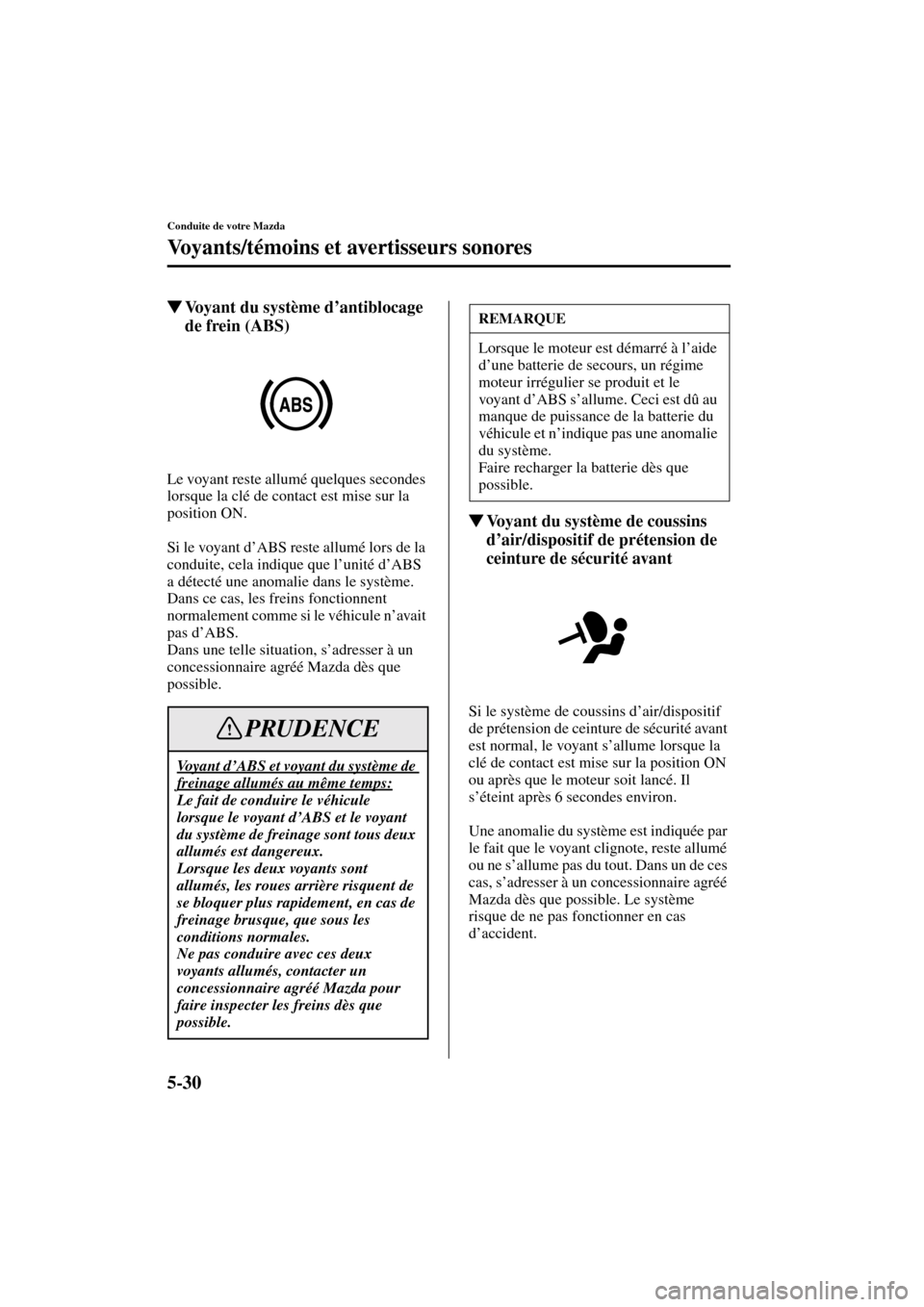 MAZDA MODEL MPV 2003 Manuel du propriétaire (in French) 5-30
Conduite de votre Mazda
Vo y a n t s / témoins et avertisseurs sonores
Form No. 8R22-EC-02G-F
Voyant du système d’antiblocage
de frein (ABS)
Le voyant reste allumé quelques secondes
lorsq MAZDA MODEL MPV 2003 Manuel du propriétaire (in French) 5-30
Conduite de votre Mazda
Vo y a n t s / témoins et avertisseurs sonores
Form No. 8R22-EC-02G-F
Voyant du système d’antiblocage
de frein (ABS)
Le voyant reste allumé quelques secondes
lorsq