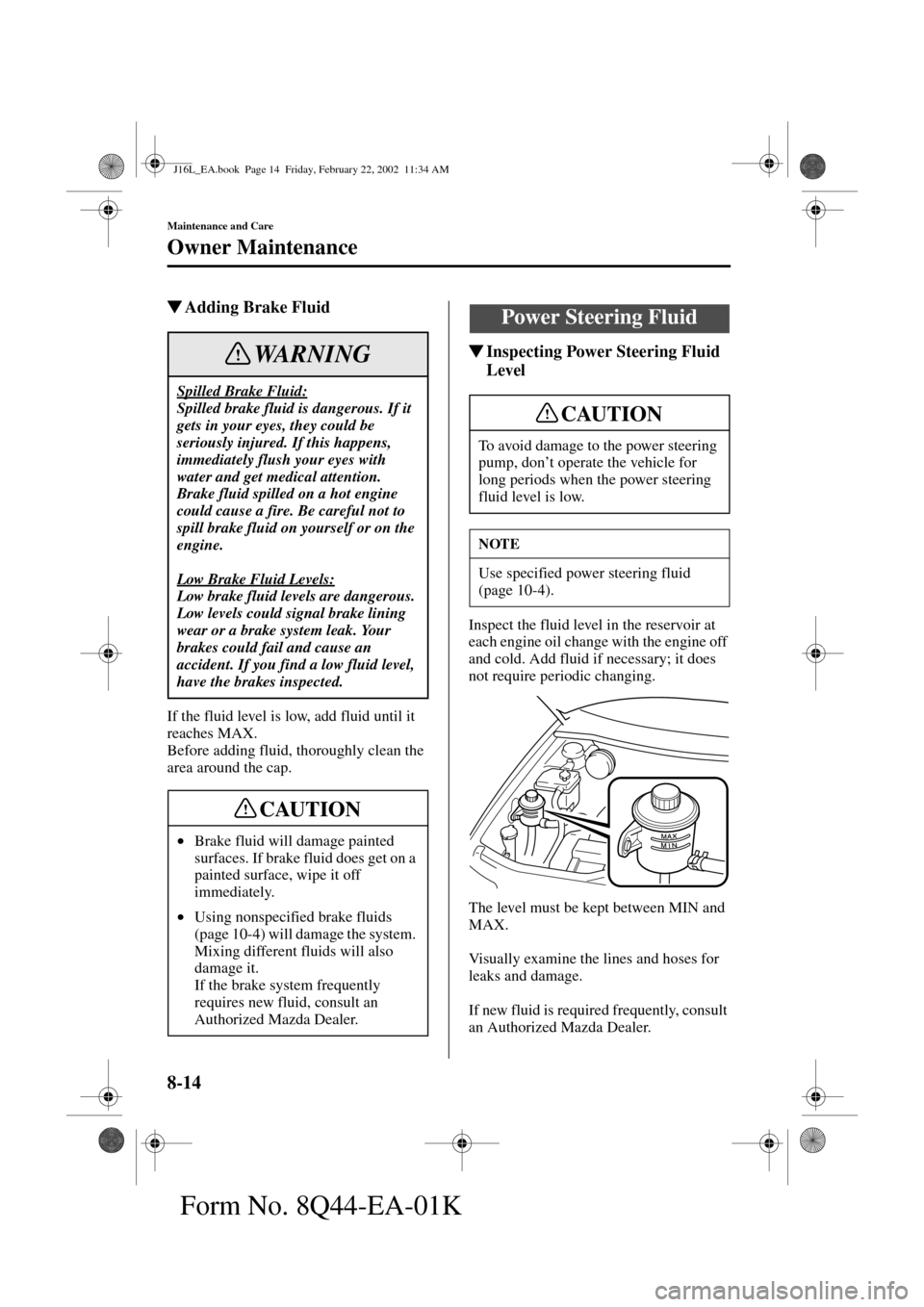 MAZDA MODEL MPV 2002 Owners Manual (in English) 8-14
Maintenance and Care
Owner Maintenance
Form No. 8Q44-EA-01K
Adding Brake Fluid
If the fluid level is low, add fluid until it
reaches MAX.
Before adding fluid, thoroughly clean the
area around MAZDA MODEL MPV 2002 Owners Manual (in English) 8-14
Maintenance and Care
Owner Maintenance
Form No. 8Q44-EA-01K
Adding Brake Fluid
If the fluid level is low, add fluid until it
reaches MAX.
Before adding fluid, thoroughly clean the
area around