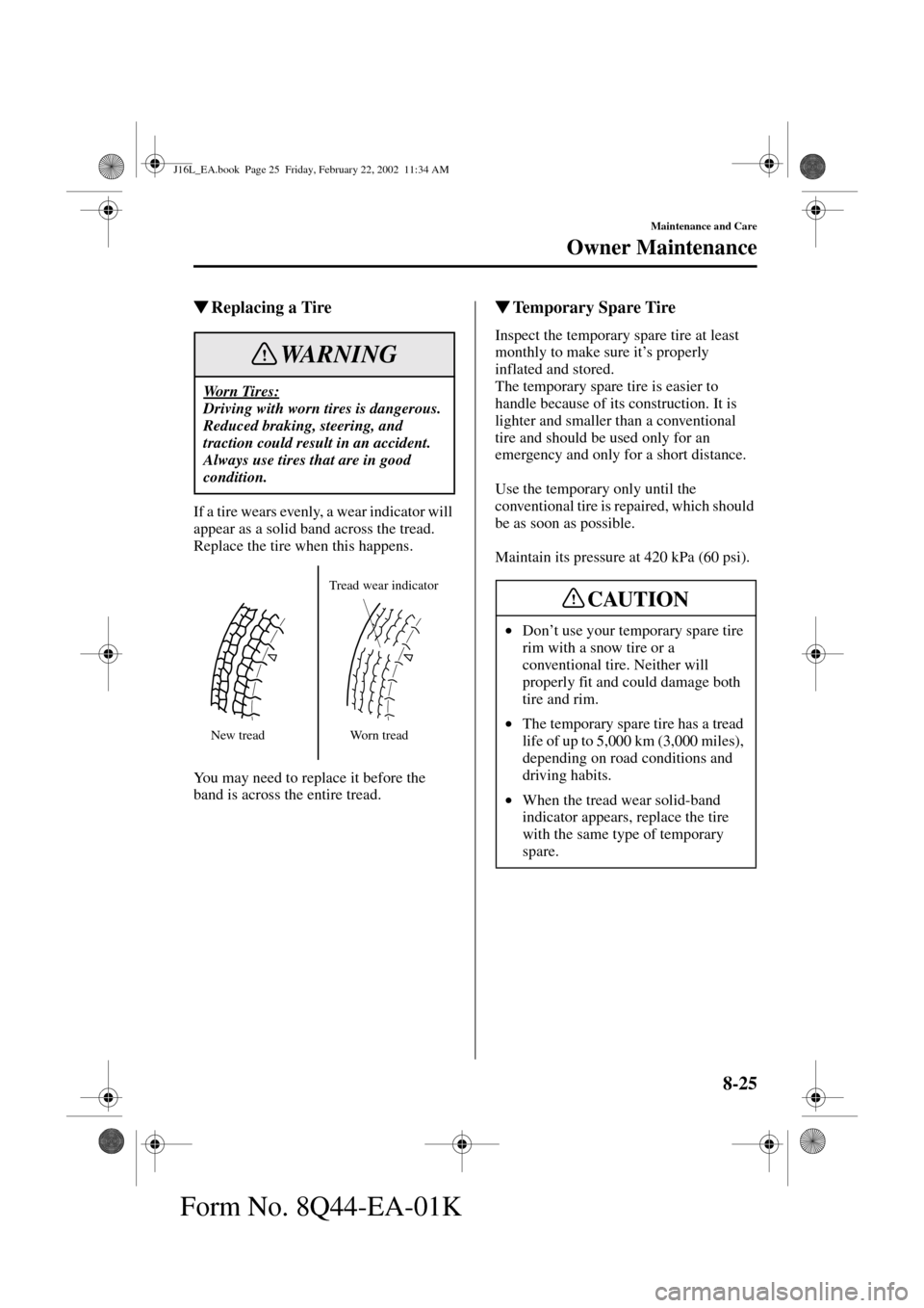 MAZDA MODEL MPV 2002 Owners Manual (in English) 8-25
Maintenance and Care
Owner Maintenance
Form No. 8Q44-EA-01K
Replacing a Tire
If a tire wears evenly, a wear indicator will
appear as a solid band across the tread.
Replace the tire when this ha MAZDA MODEL MPV 2002 Owners Manual (in English) 8-25
Maintenance and Care
Owner Maintenance
Form No. 8Q44-EA-01K
Replacing a Tire
If a tire wears evenly, a wear indicator will
appear as a solid band across the tread.
Replace the tire when this ha