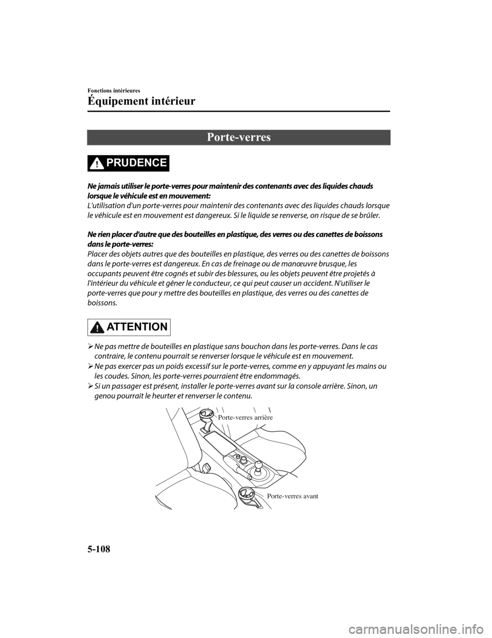 MAZDA MODEL MX-5 2020 Manuel du propriétaire (in French) Porte-verres
PRUDENCE
Ne jamais utiliser le porte-verres pour maintenir des contenants avec des liquides chauds
lorsque le véhicule est en mouvement:
Lutilisation dun porte-verres pour maintenir de MAZDA MODEL MX-5 2020 Manuel du propriétaire (in French) Porte-verres
PRUDENCE
Ne jamais utiliser le porte-verres pour maintenir des contenants avec des liquides chauds
lorsque le véhicule est en mouvement:
Lutilisation dun porte-verres pour maintenir de