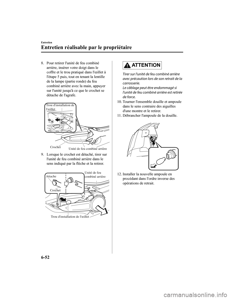 MAZDA MODEL MX-5 2020 Manuel du propriétaire (in French) 8. Pour retirer lunité de feu combinéarrière, insérer votre doigt dans le
coffre et le trou pratiqué dans lœillet à
létape 5 puis, tout en tenant la lentille
de la lampe (partie ronde) du f MAZDA MODEL MX-5 2020 Manuel du propriétaire (in French) 8. Pour retirer lunité de feu combinéarrière, insérer votre doigt dans le
coffre et le trou pratiqué dans lœillet à
létape 5 puis, tout en tenant la lentille
de la lampe (partie ronde) du f