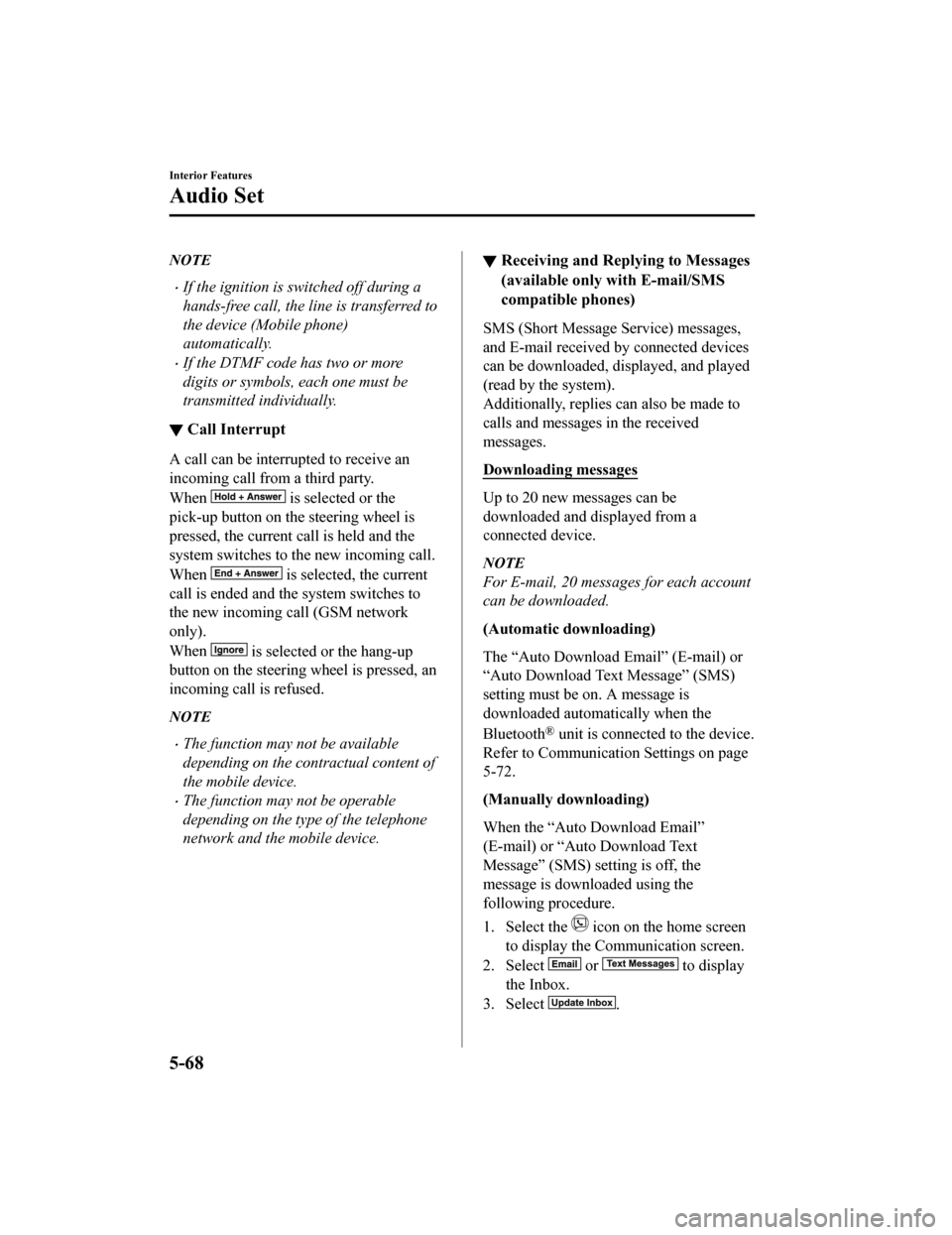 MAZDA MODEL MX-5 2019  Owners Manual (in English) NOTE
If the ignition is switched off during a
hands-free call, the line is transferred to
the device (Mobile phone)
automatically.
If the DTMF code has two or more
digits or symbols, each one mu
