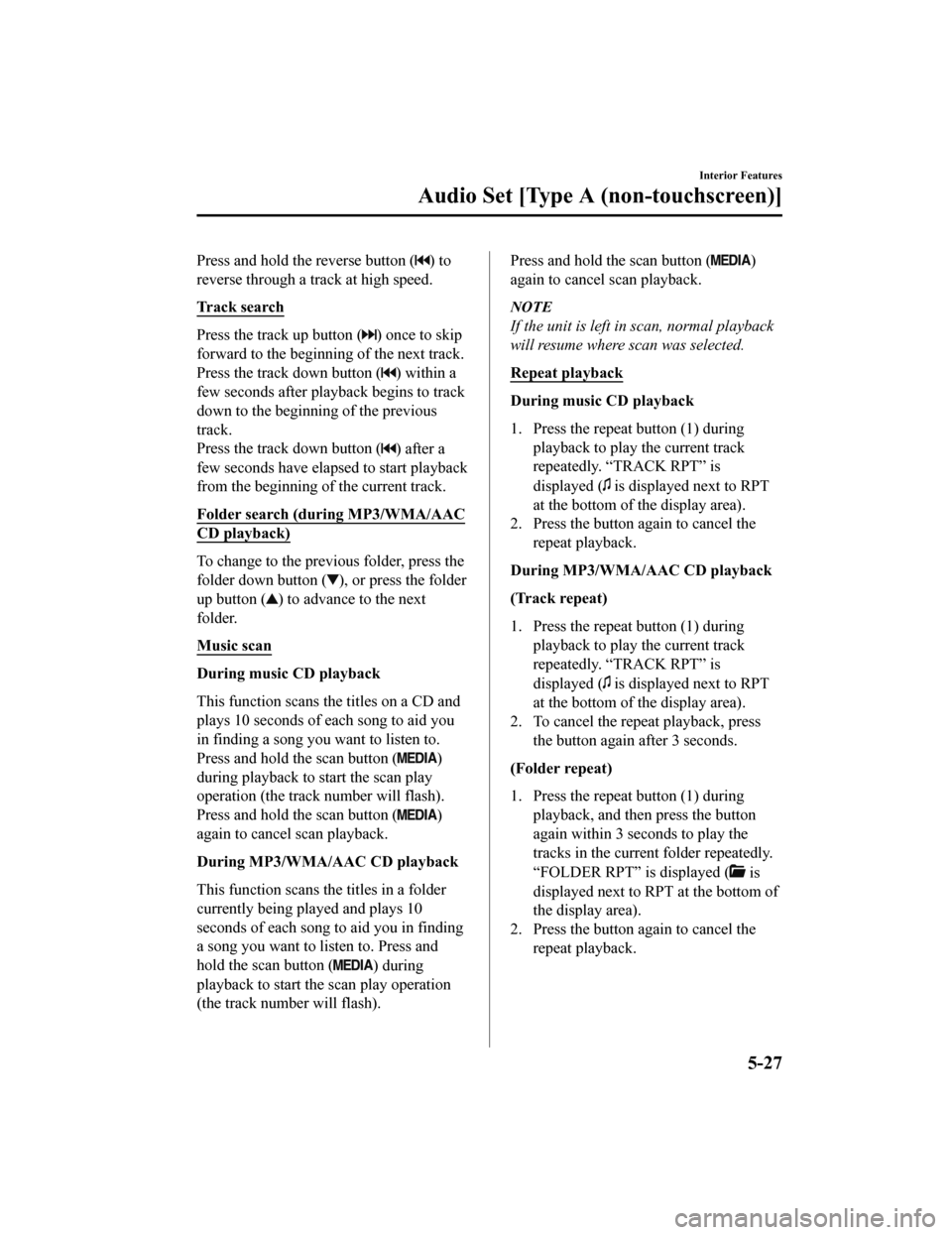 MAZDA MODEL MX-5 2018 Owners Manual (in English) Press and hold the reverse button () to
reverse through a track at high speed.
Tr a c k s e a r c h
Press the track up button () once to skip
forward to the beginning of the next track.
Press the tr MAZDA MODEL MX-5 2018 Owners Manual (in English) Press and hold the reverse button () to
reverse through a track at high speed.
Tr a c k s e a r c h
Press the track up button () once to skip
forward to the beginning of the next track.
Press the tr