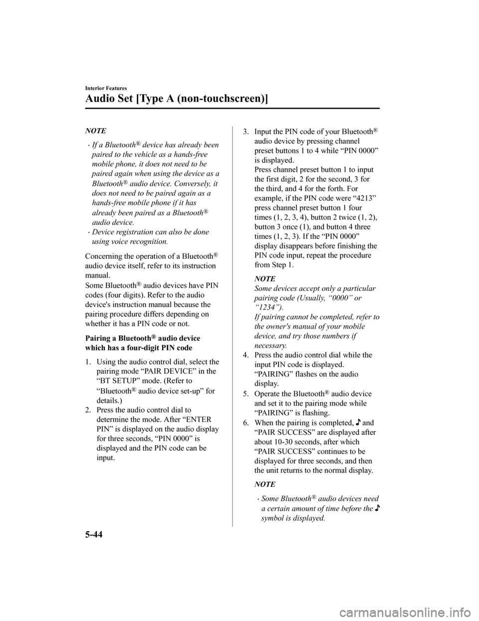 MAZDA MODEL MX-5 2018 Owners Manual (in English) NOTE
If a Bluetooth® device has already been
paired to the vehicle as a hands-free
mobile phone, it does not need to be
paired again when using the device as a
Bluetooth
® audio device. Conversel MAZDA MODEL MX-5 2018 Owners Manual (in English) NOTE
If a Bluetooth® device has already been
paired to the vehicle as a hands-free
mobile phone, it does not need to be
paired again when using the device as a
Bluetooth
® audio device. Conversel