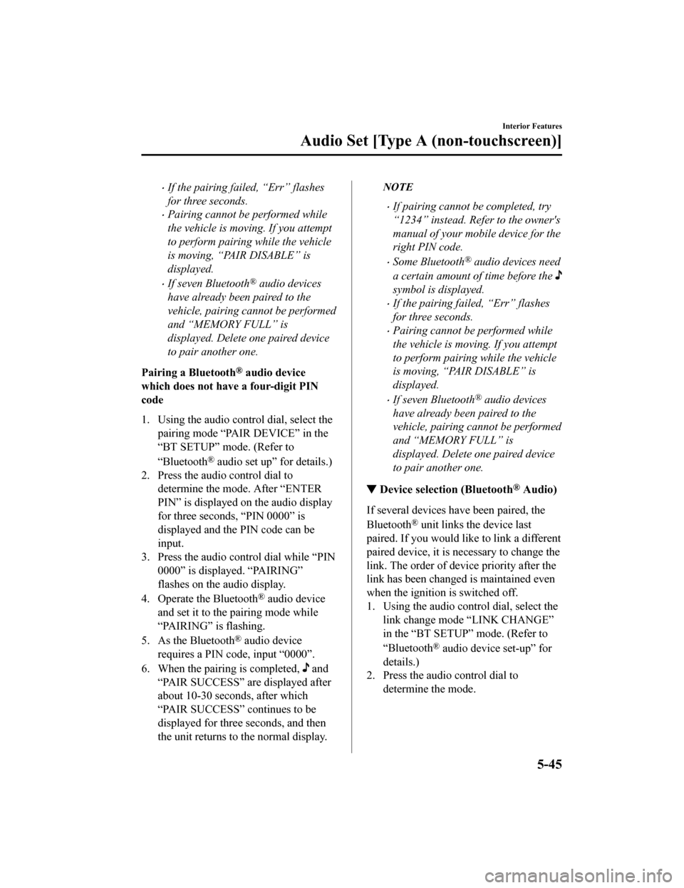 MAZDA MODEL MX-5 2018 Owners Manual (in English) If the pairing failed, “Err” flashes
for three seconds.
Pairing cannot be performed while
the vehicle is moving. If you attempt
to perform pairing while the vehicle
is moving, “PAIR DISABL MAZDA MODEL MX-5 2018 Owners Manual (in English) If the pairing failed, “Err” flashes
for three seconds.
Pairing cannot be performed while
the vehicle is moving. If you attempt
to perform pairing while the vehicle
is moving, “PAIR DISABL