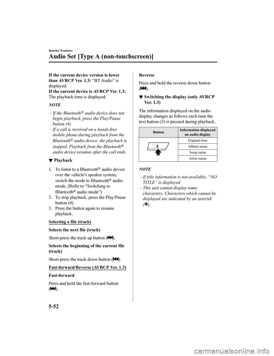 MAZDA MODEL MX-5 2018 Owners Manual (in English) If the current device version is lower
than AVRCP Ver. 1.3: “BT Audio” is
displayed.
If the current device is AVRCP Ver. 1.3:
The playback time is displayed.
NOTE
If the Bluetooth® audio devic MAZDA MODEL MX-5 2018 Owners Manual (in English) If the current device version is lower
than AVRCP Ver. 1.3: “BT Audio” is
displayed.
If the current device is AVRCP Ver. 1.3:
The playback time is displayed.
NOTE
If the Bluetooth® audio devic