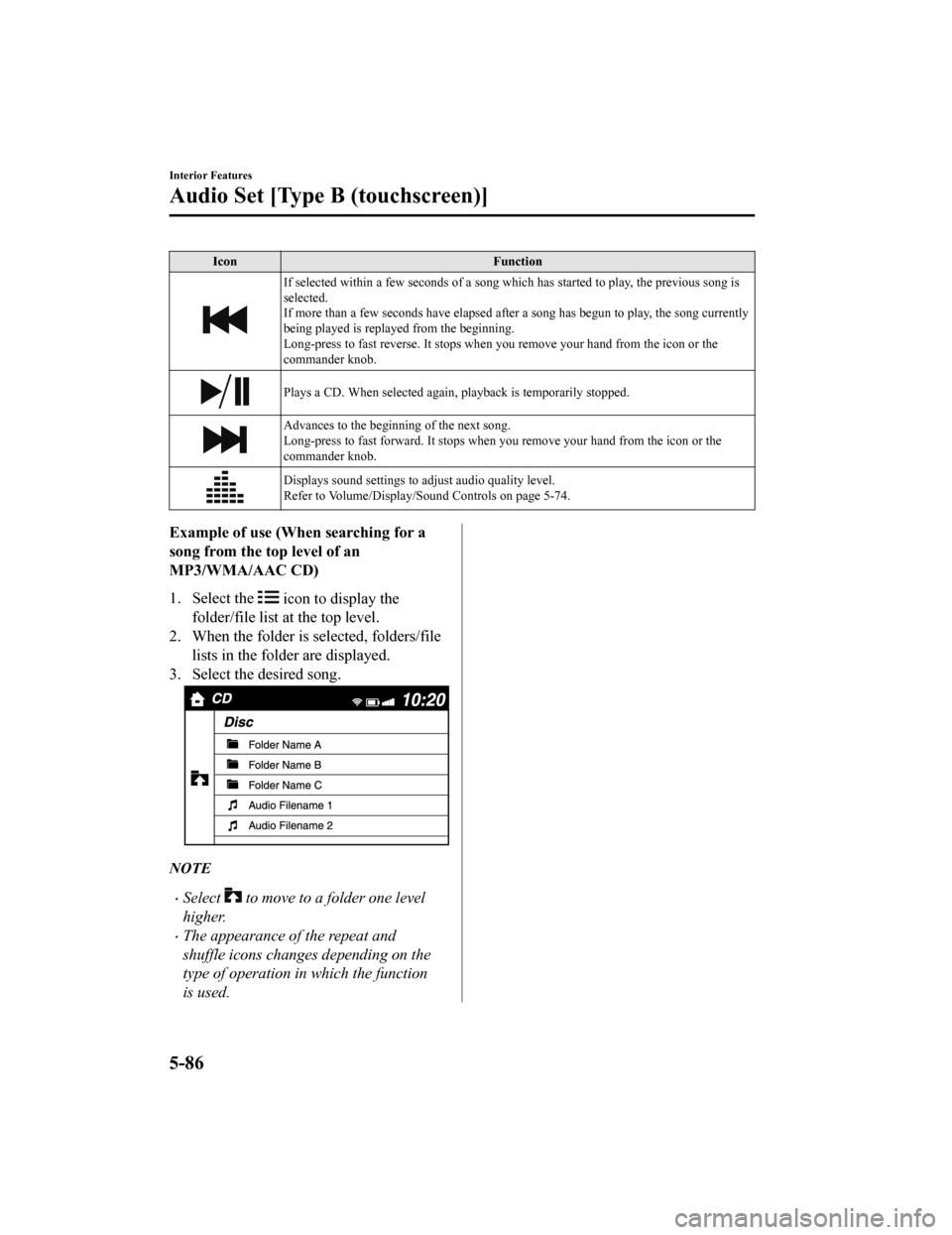 MAZDA MODEL MX-5 2018 Owners Manual (in English) IconFunction
If selected within a few seconds of a song which has started to play, the previous song is
selected.
If more than a few seconds have elapsed after a song has begun to play, the song curr MAZDA MODEL MX-5 2018 Owners Manual (in English) IconFunction
If selected within a few seconds of a song which has started to play, the previous song is
selected.
If more than a few seconds have elapsed after a song has begun to play, the song curr