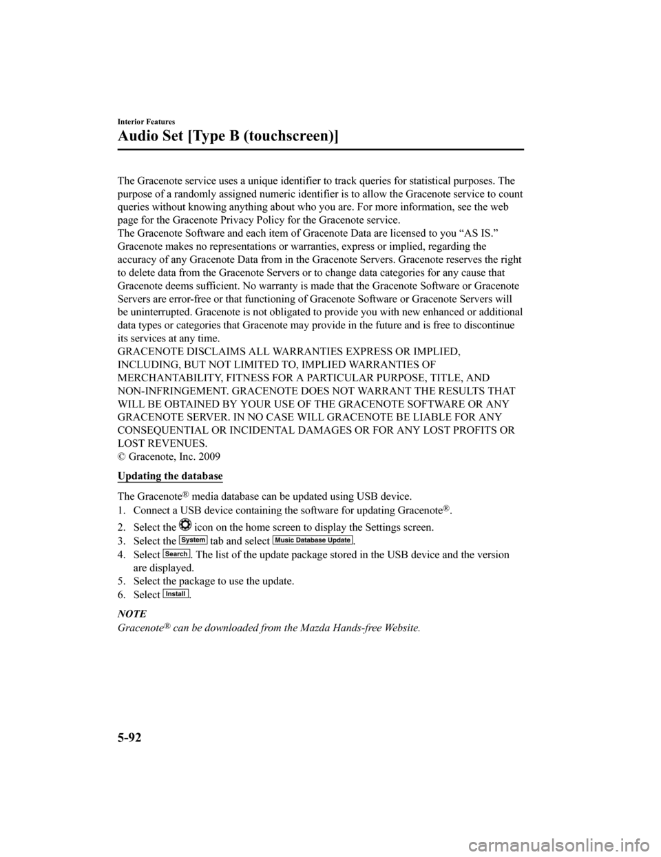 MAZDA MODEL MX-5 2018  Owners Manual (in English) The Gracenote service uses a unique identifier to track queries for statistical purposes. The
purpose of a randomly assigned numeric identifier is to allow the Gracenote service to count
queries witho
