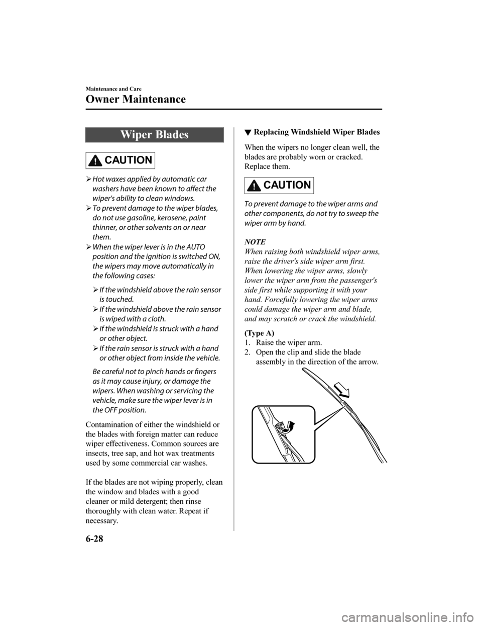 MAZDA MODEL MX-5 2018  Owners Manual (in English) Wiper Blades
CAUTION
Hot waxes applied by automatic car
washers have been known to 
affect the
wipers ability to clean windows.
 To prevent damage to the wiper blades,
do not use gasoline, kero