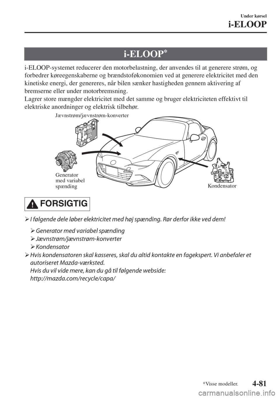 MAZDA MODEL MX-5 2018  Instruktionsbog (in Danish) i-ELOOP*
i-ELOOP-systemet reducerer den motorbelastning, der anvendes til at generere strøm, og
forbedrer køreegenskaberne og brændstoføkonomien ved at generere elektricitet med den
kinetiske ener