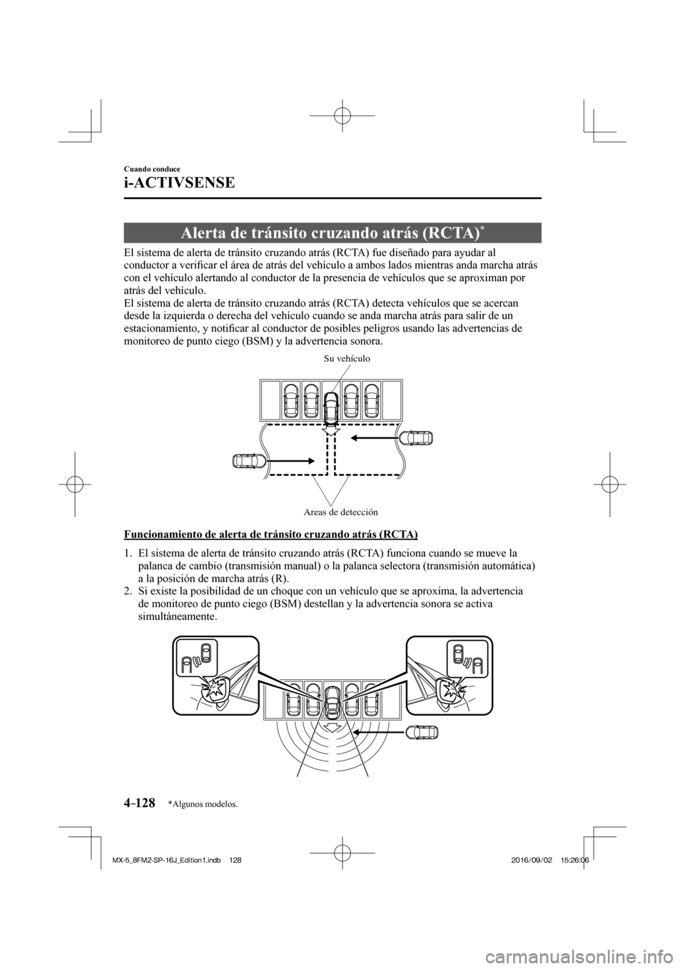 MAZDA MODEL MX-5 2018  Manual del propietario (in Spanish) 4–128
Cuando conduce
i-ACTIVSENSE
*Algunos modelos.
 Alerta de tránsito cruzando atrás (RCTA) * 
              El  sistema  de  alerta  de  tránsito  cruzando  atrás  (RCTA)  fue  diseñado  par