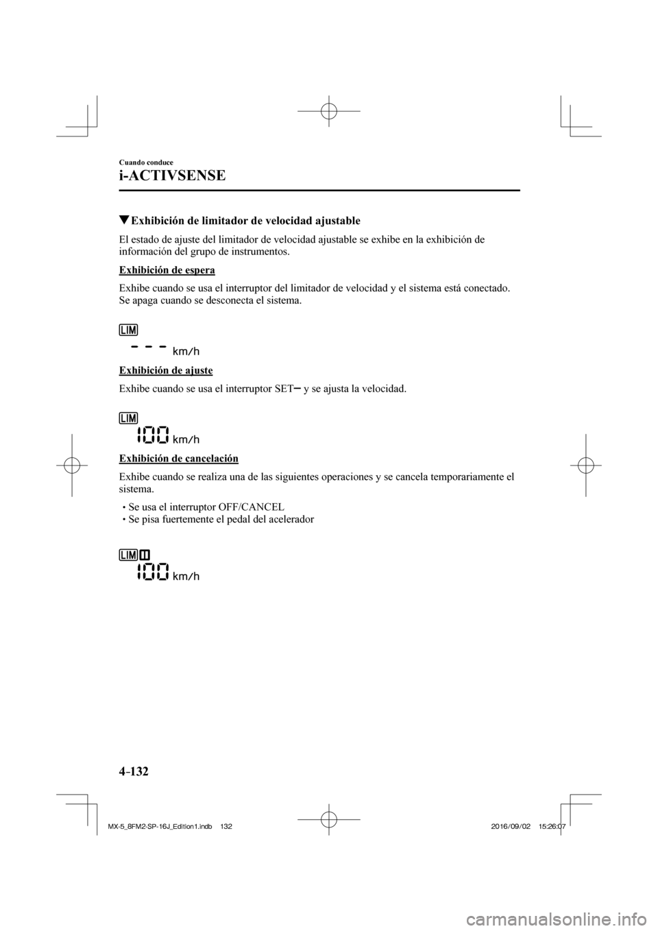MAZDA MODEL MX-5 2018  Manual del propietario (in Spanish) 4–132
Cuando conduce
i-ACTIVSENSE
         Exhibición de limitador de velocidad ajustable
            El estado de ajuste del limitador de velocidad ajustable se exhibe en la exhibición de 
inform