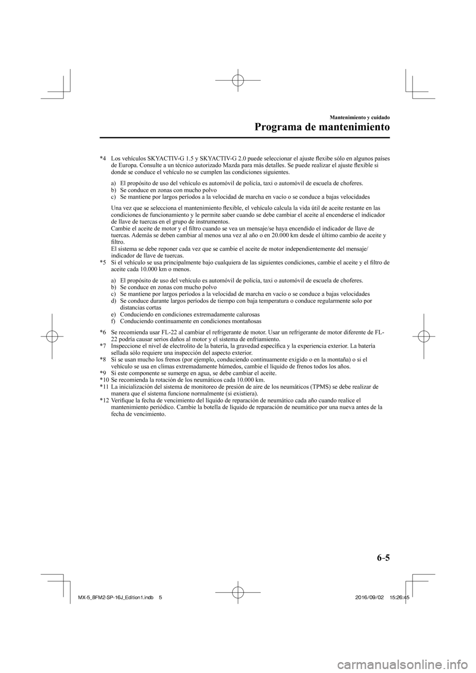 MAZDA MODEL MX-5 2018  Manual del propietario (in Spanish) 6–5
Mantenimiento y cuidado
Programa de mantenimiento
   *4   Los vehículos SKYACTIV-G 1.5 y SKYACTIV-G 2.0 puede seleccionar el ajuste �À exibe sólo en algunos países 
de Europa. Consulte a un 