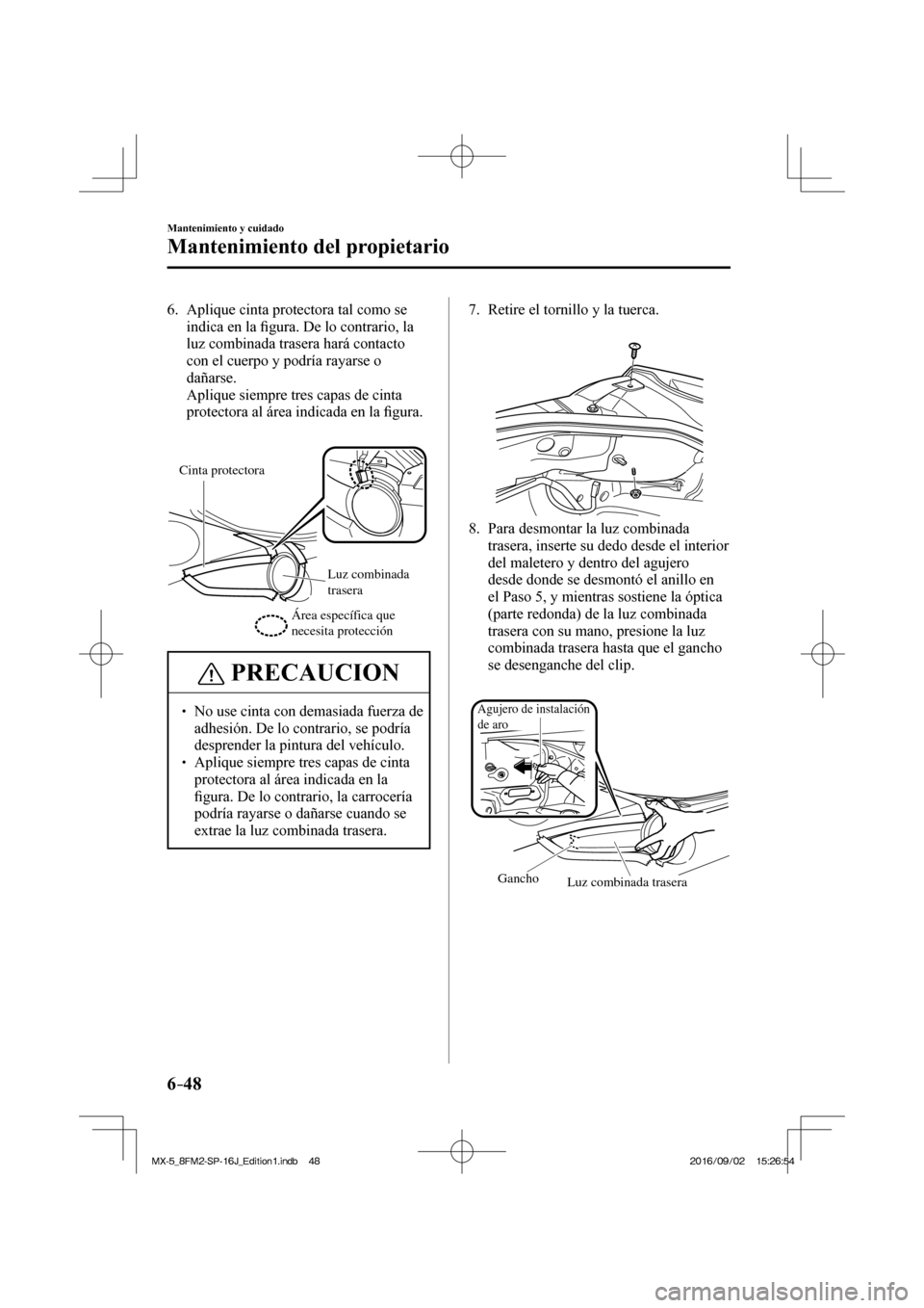 MAZDA MODEL MX-5 2018  Manual del propietario (in Spanish) 6–48
Mantenimiento y cuidado
Mantenimiento del propietario
   6.   Aplique cinta protectora tal como se 
indica en la �¿ gura. De lo contrario, la 
luz combinada trasera hará contacto 
con el cuer