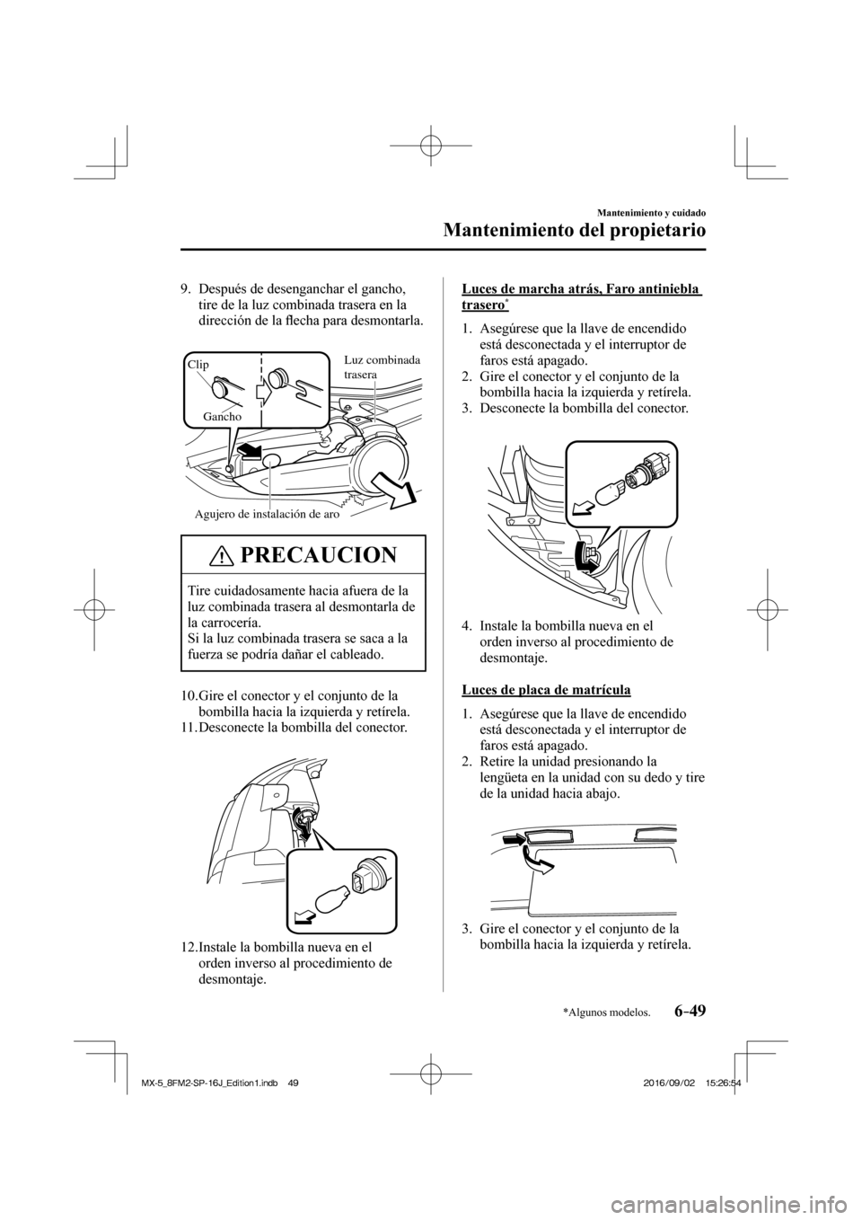 MAZDA MODEL MX-5 2018  Manual del propietario (in Spanish) 6–49
Mantenimiento y cuidado
Mantenimiento del propietario
*Algunos modelos.
   9.   Después  de  desenganchar  el  gancho, 
tire de la luz combinada trasera en la 
dirección de la �À echa para d