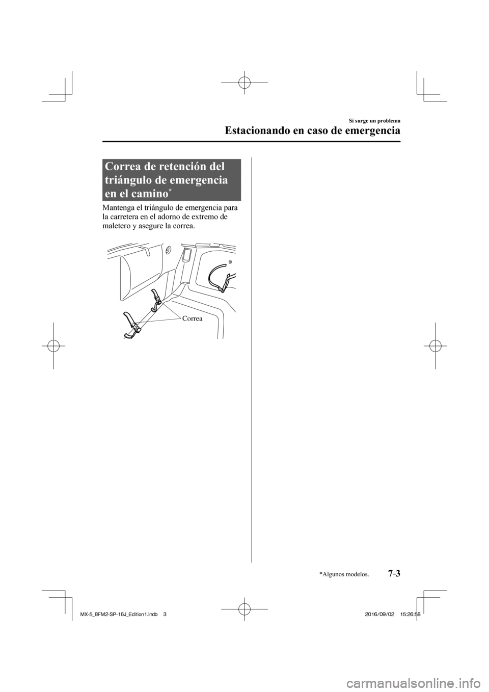 MAZDA MODEL MX-5 2018  Manual del propietario (in Spanish) 7–3
Si surge un problema
Estacionando en caso de emergencia
*Algunos modelos.
 Correa de retención del 
triángulo de emergencia 
en el camino 
* 
            Mantenga  el  triángulo  de  emergenc