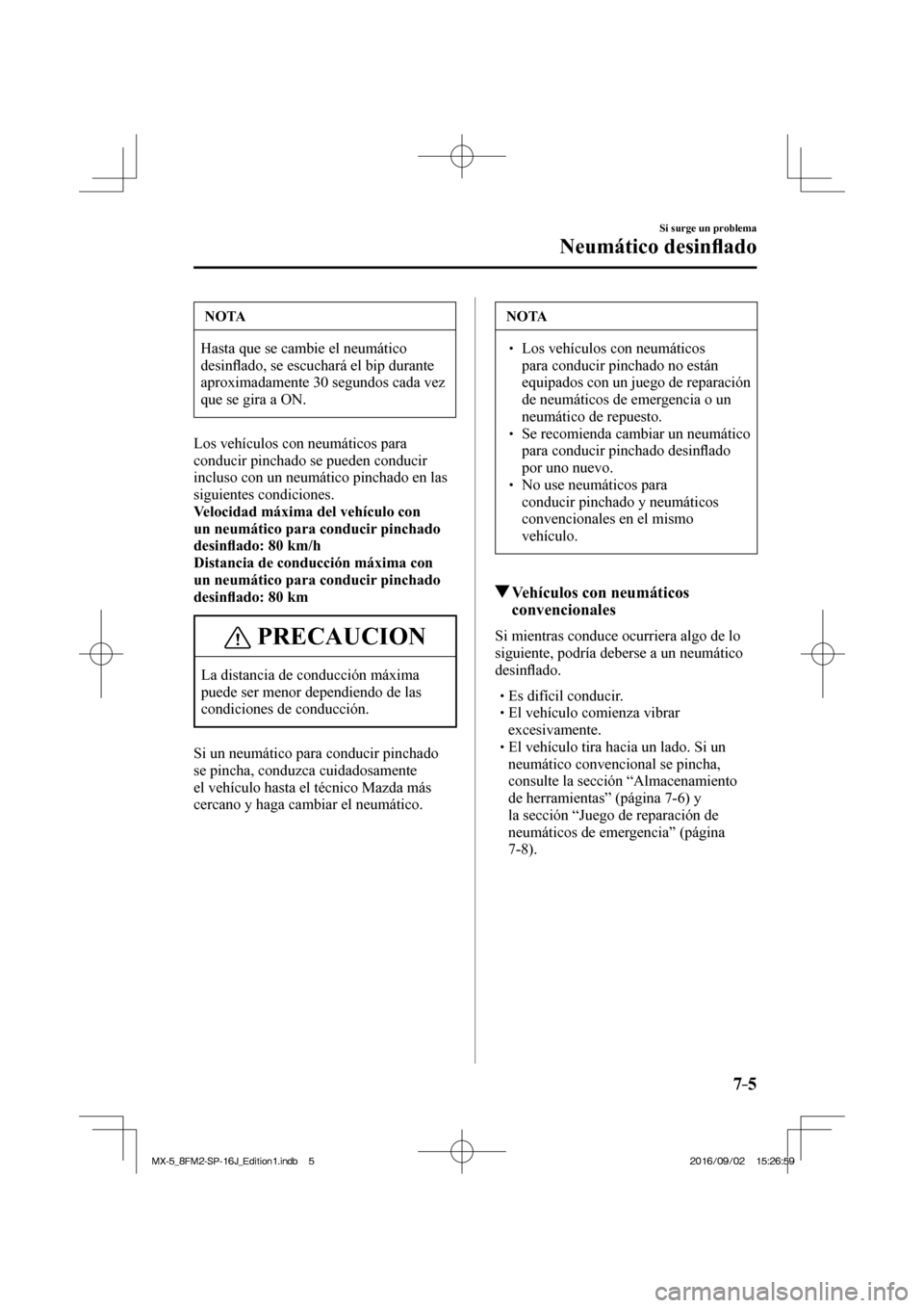 MAZDA MODEL MX-5 2018  Manual del propietario (in Spanish) 7–5
Si surge un problema
Neumático desin�À ado
 NOTA
 Hasta que se cambie el neumático 
desin�À ado, se escuchará el bip durante 
aproximadamente 30 segundos cada vez 
que se gira a ON. 
  Los 