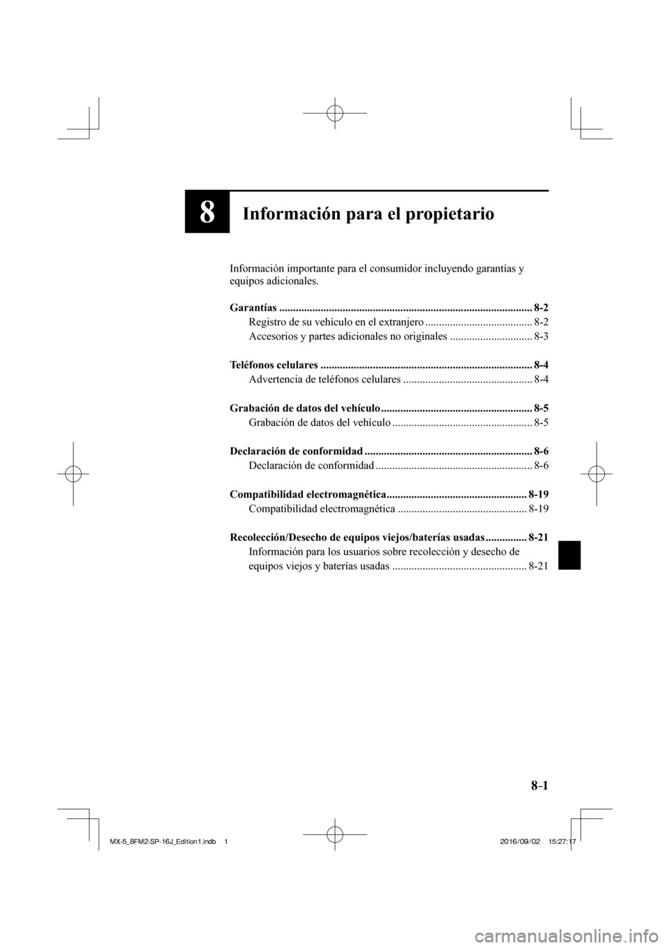 MAZDA MODEL MX-5 2018  Manual del propietario (in Spanish) 8–1
8Información para el propietario
  Información importante para el consumidor incluyendo garantías y 
equipos adicionales.
  
   Garantías  ...................................................