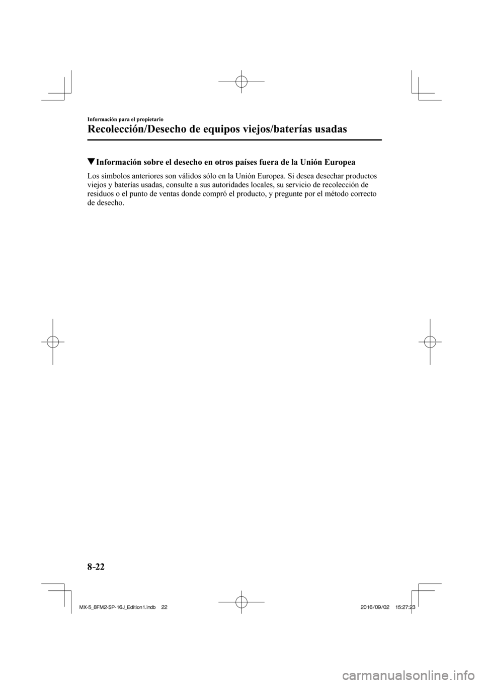 MAZDA MODEL MX-5 2018  Manual del propietario (in Spanish) 8–22
Información para el propietario
Recolección/Desecho de equipos viejos/baterías usadas
          Información sobre el desecho en otros países fuera de la Unión Europea
    Los símbolos an