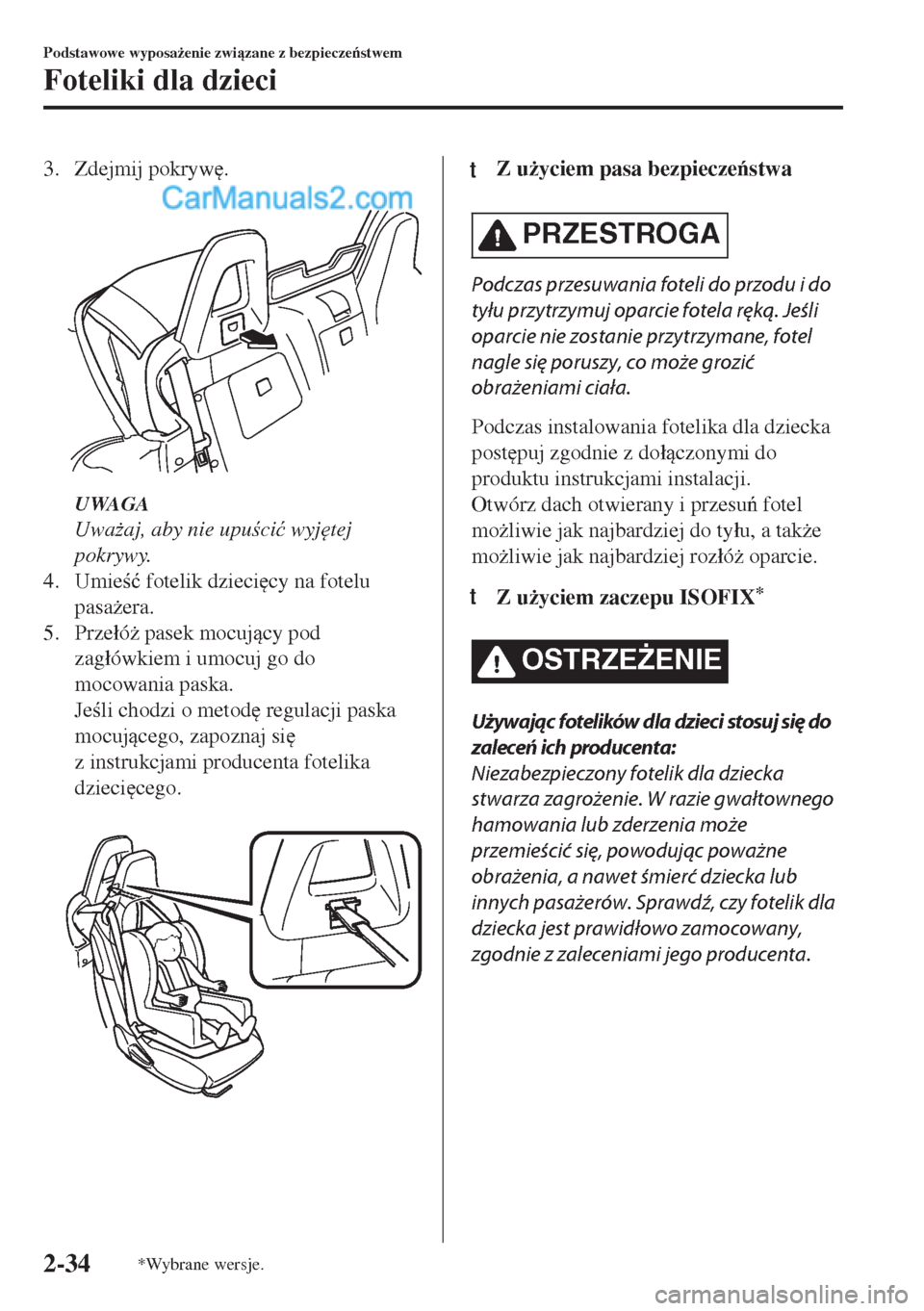 MAZDA MODEL MX-5 2018  Instrukcja Obsługi (in Polish) 3. Zdejmij pokryw
.
 
UWAGA
Uwa*aj, aby nie upuci�ü wyj
tej
pokrywy.
4. Umie�ü fotelik dzieci
cy na fotelu
pasa*era.
5. Prze�áó* pasek mocujcy pod
zag�áówkiem i umocuj go do
mocowani