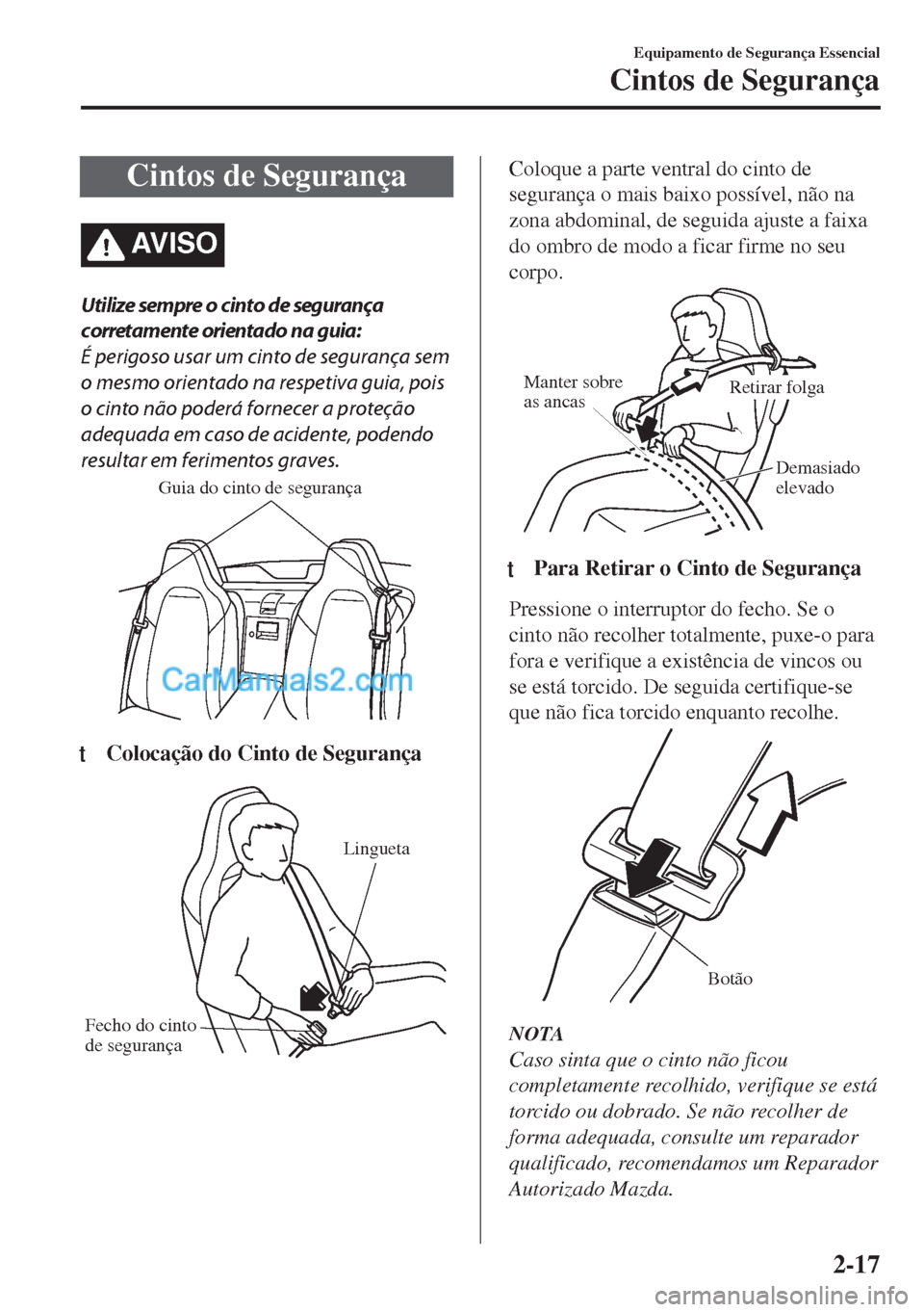 MAZDA MODEL MX-5 2018  Manual do proprietário (in Portuguese) Cintos de Segurança
AV I S O
Utilize sempre o cinto de segurança
corretamente orientado na guia:
É perigoso usar um cinto de segurança sem
o mesmo orientado na respetiva guia, pois
o cinto não po