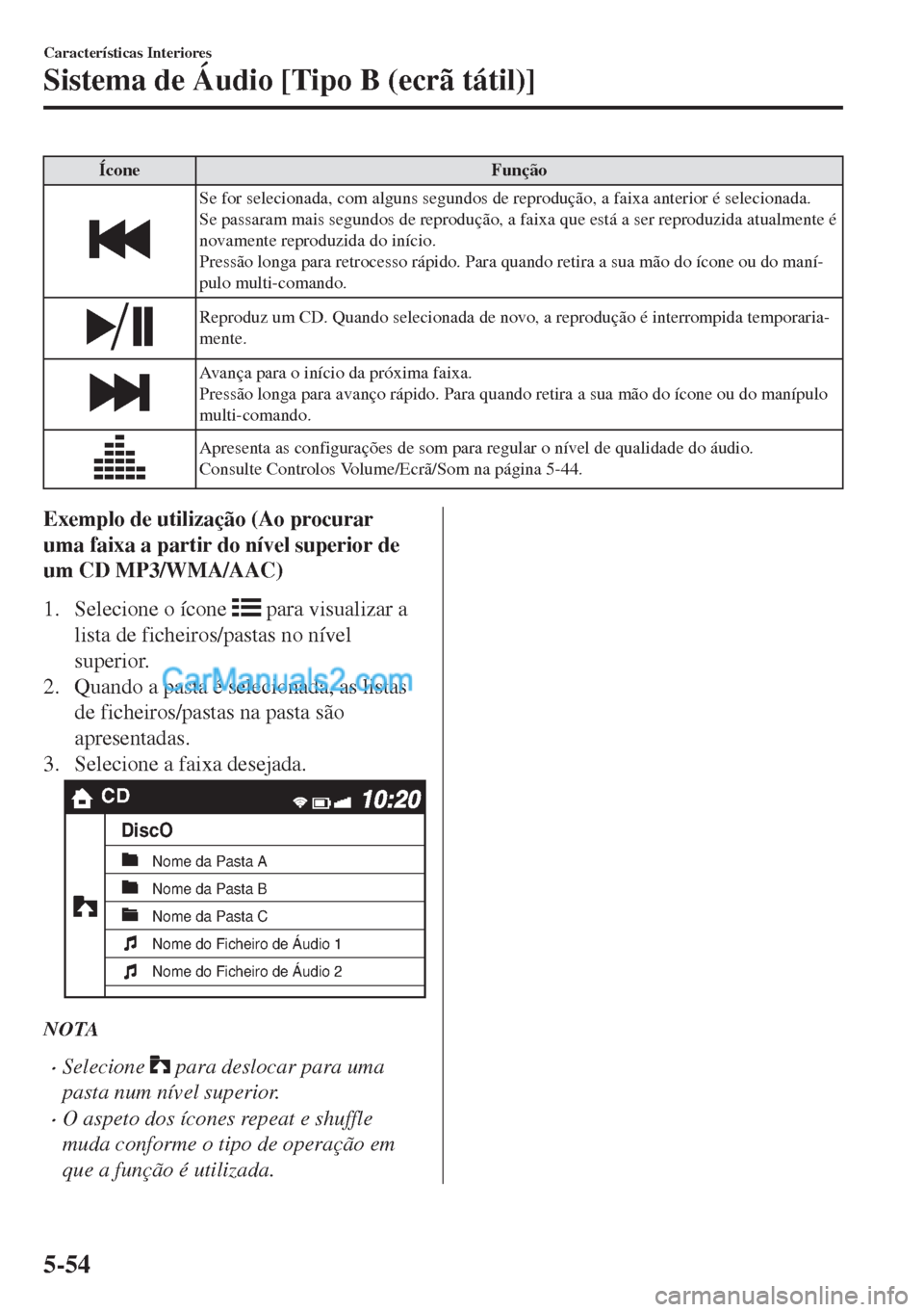 MAZDA MODEL MX-5 2018 Manual do proprietário (in Portuguese) Ícone Função
Se for selecionada, com alguns segundos de reprodução, a faixa anterior é selecionada.
Se passaram mais segundos de reprodução, a faixa que está a ser reproduzida atualmente é
n MAZDA MODEL MX-5 2018 Manual do proprietário (in Portuguese) Ícone Função
Se for selecionada, com alguns segundos de reprodução, a faixa anterior é selecionada.
Se passaram mais segundos de reprodução, a faixa que está a ser reproduzida atualmente é
n