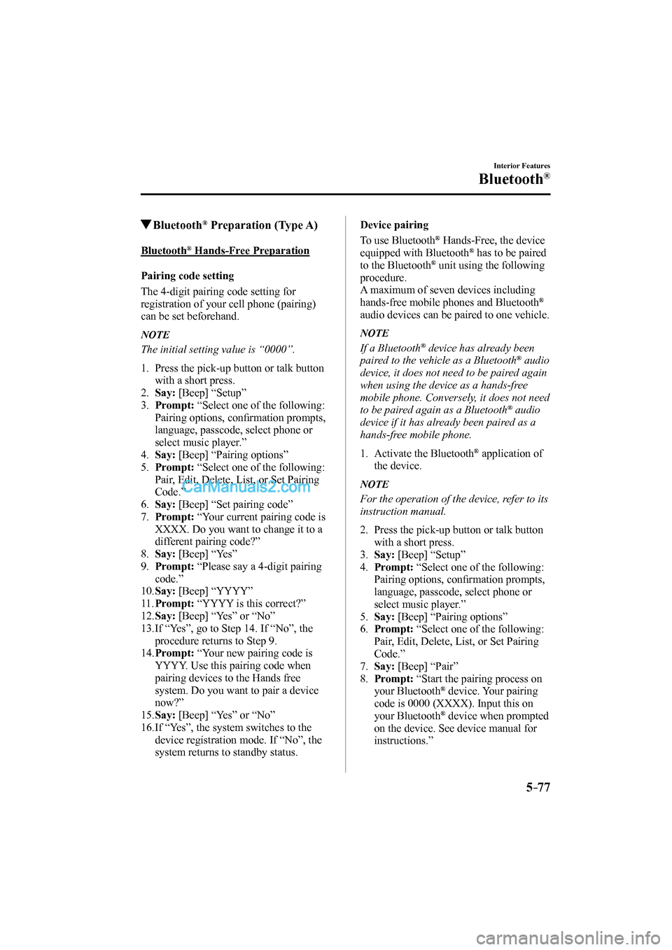 MAZDA MODEL MX-5 2017 Owners Manual (in English) 5–77
Interior Features
Bluetooth®
Bluetooth ® Preparation (Type A)
Bluetooth ® Hands-Free Preparation
Pairing code setting
The 4-digit pairing code setting for
registra MAZDA MODEL MX-5 2017 Owners Manual (in English) 5–77
Interior Features
Bluetooth®
Bluetooth ® Preparation (Type A)
Bluetooth ® Hands-Free Preparation
Pairing code setting
The 4-digit pairing code setting for
registra