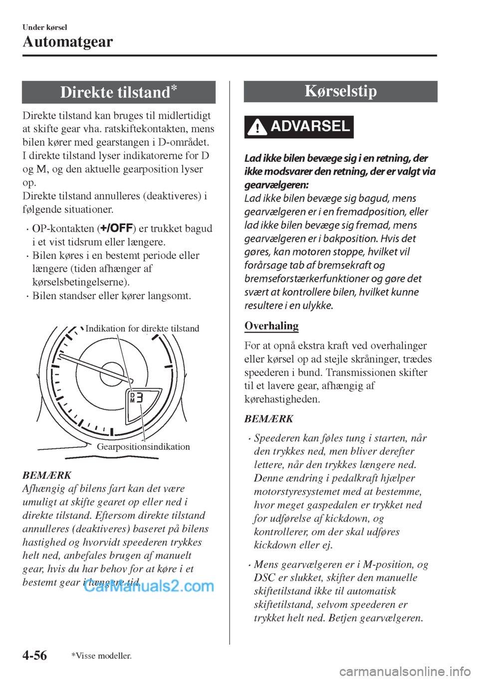 MAZDA MODEL MX-5 2017 Instruktionsbog (in Danish) Direkte tilstand*
Direkte tilstand kan bruges til midlertidigt
at skifte gear vha. ratskiftekontakten, mens
bilen kører med gearstangen i D-området.
I direkte tilstand lyser indikatorerne for D
og M MAZDA MODEL MX-5 2017 Instruktionsbog (in Danish) Direkte tilstand*
Direkte tilstand kan bruges til midlertidigt
at skifte gear vha. ratskiftekontakten, mens
bilen kører med gearstangen i D-området.
I direkte tilstand lyser indikatorerne for D
og M