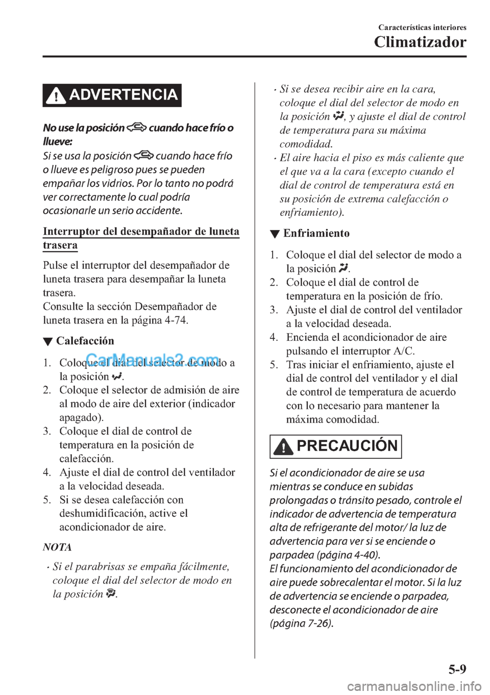 MAZDA MODEL MX-5 2017  Manual del propietario (in Spanish)  �$��9�(�5�7�(�1�&�,�$
No use la posición  cuando hace frío o
llueve:
Si se usa la posición 
 cuando hace frío
o llueve es peligroso pues se pueden
empañar los vidrios. Por lo tanto no podrá
ver