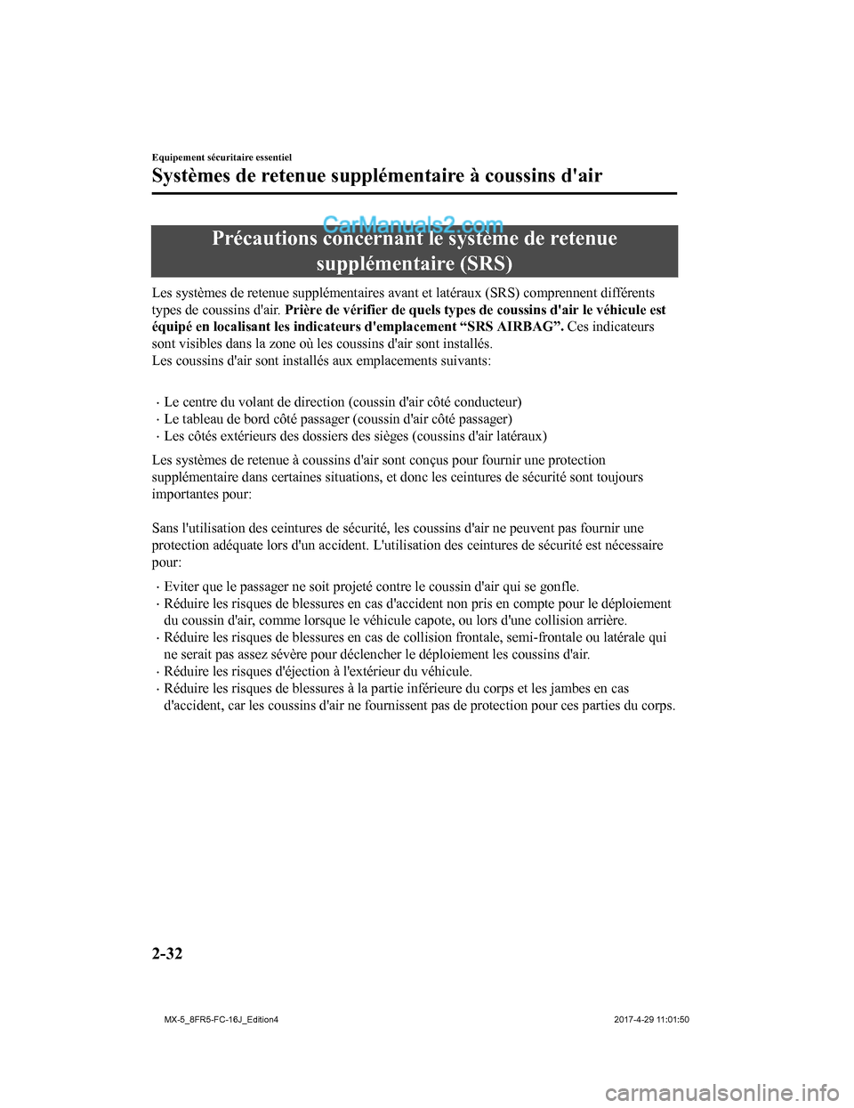 MAZDA MODEL MX-5 2017 Manuel du propriétaire (in French) Précautions concernant le système de retenuesupplémentaire (SRS)
Les systèmes de retenue supplémentaires avant et latéraux (SRS) comprennent différents
types de coussins dair. Prière de vé MAZDA MODEL MX-5 2017 Manuel du propriétaire (in French) Précautions concernant le système de retenuesupplémentaire (SRS)
Les systèmes de retenue supplémentaires avant et latéraux (SRS) comprennent différents
types de coussins dair. Prière de vé