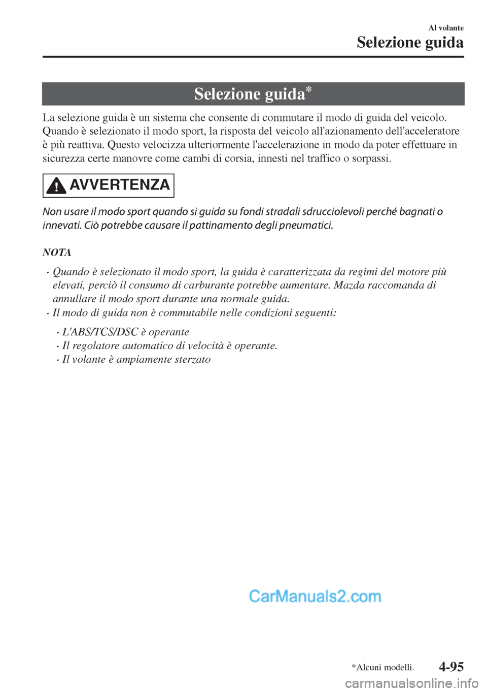 MAZDA MODEL MX-5 2017  Manuale del proprietario (in Italian) Selezione guida*
La selezione guida è un sistema che consente di commutare il modo di guida del veicolo.
Quando è selezionato il modo sport, la risposta del veicolo allazionamento dellacceleratore