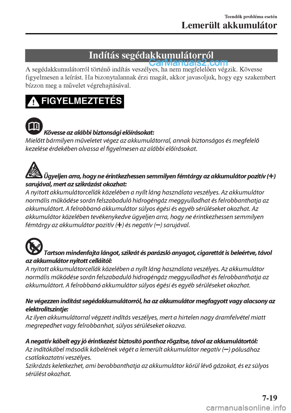MAZDA MODEL MX-5 2017 Kezelési útmutató (in Hungarian) Indítás segédakkumulátorról
A segédakkumulátorról történ indítás veszélyes, ha nem megfelelen végzik. Kövesse
figyelmesen a leírást. Ha bizonytalannak érzi magát, akkor javasolj MAZDA MODEL MX-5 2017 Kezelési útmutató (in Hungarian) Indítás segédakkumulátorról
A segédakkumulátorról történ indítás veszélyes, ha nem megfelelen végzik. Kövesse
figyelmesen a leírást. Ha bizonytalannak érzi magát, akkor javasolj