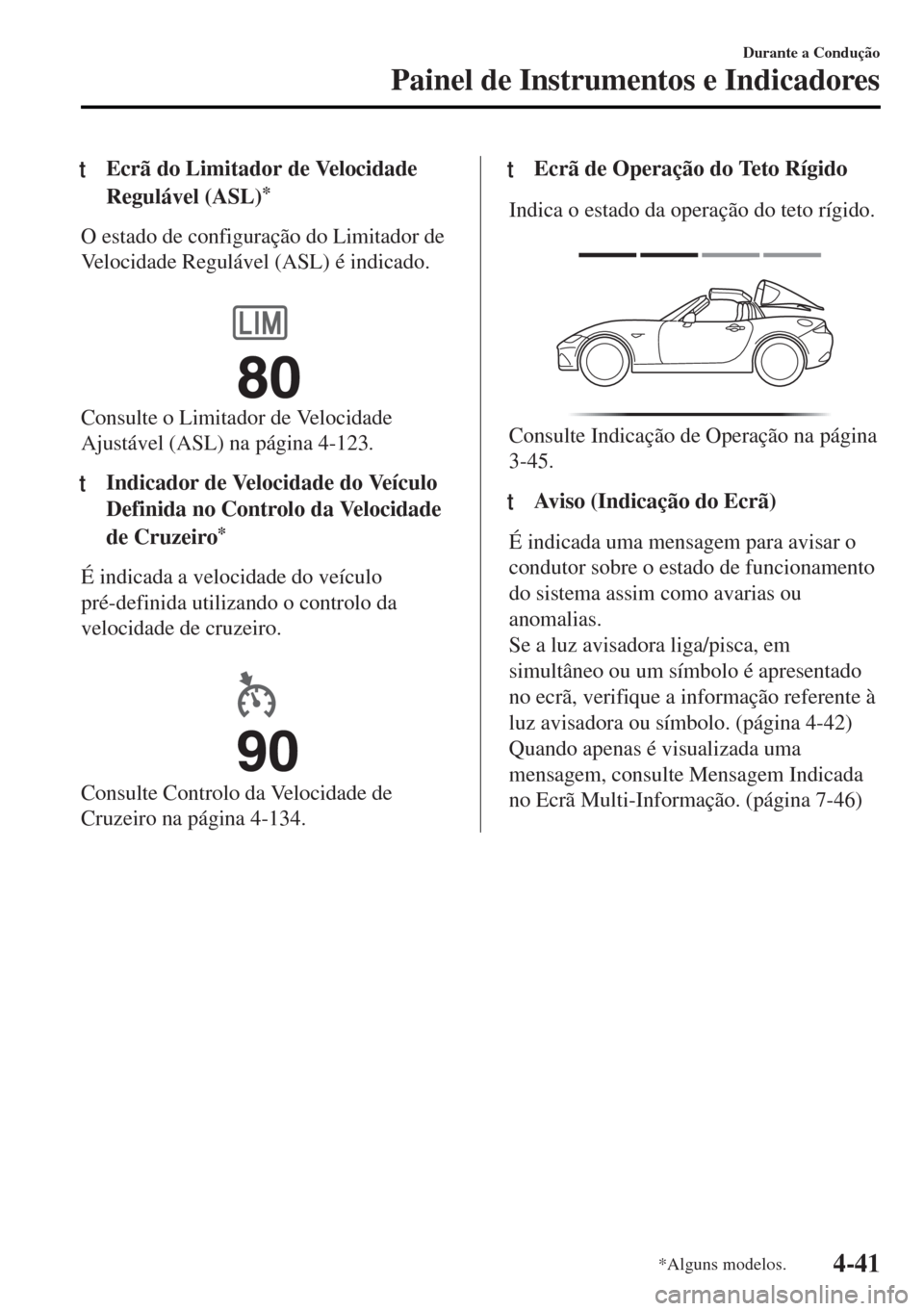 MAZDA MODEL MX-5 2017 Manual do proprietário (in Portuguese) tEcrã do Limitador de Velocidade
Regulável (ASL)
*
O estado de configuração do Limitador de
Velocidade Regulável (ASL) é indicado.
Consulte o Limitador de Velocidade
Ajustável (ASL) na págin MAZDA MODEL MX-5 2017 Manual do proprietário (in Portuguese) tEcrã do Limitador de Velocidade
Regulável (ASL)
*
O estado de configuração do Limitador de
Velocidade Regulável (ASL) é indicado.
Consulte o Limitador de Velocidade
Ajustável (ASL) na págin