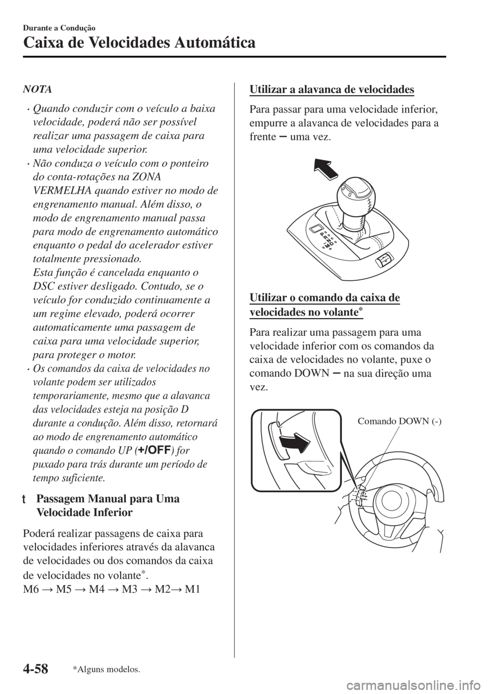 MAZDA MODEL MX-5 2017  Manual do proprietário (in Portuguese) NOTA
•Quando conduzir com o veículo a baixa
velocidade, poderá não ser possível
realizar uma passagem de caixa para
uma velocidade superior.
•Não conduza o veículo com o ponteiro
do conta-ro